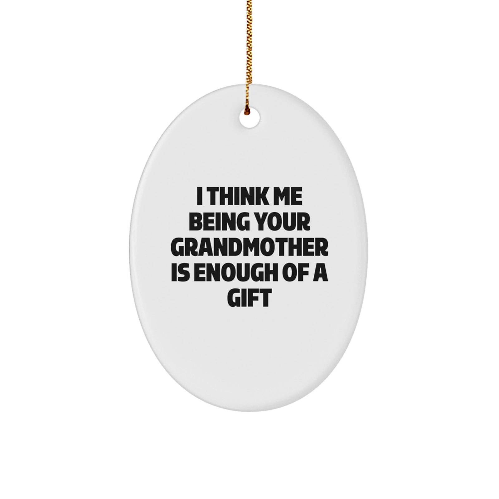 Grandmother Gifts from Family - I Think Me Being Your Grandmother Is Enough Of A Gift Oval Ornament, Christmas Unique Gifts for Grandma - Image 1