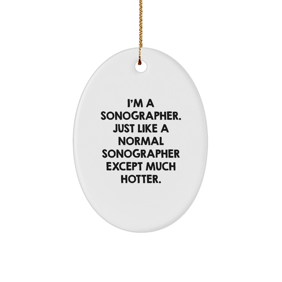 Funny Sonographer Gifts for Sonographer Friends and Family - I'm A Sonographer. Just Like A Normal Sonographer Except Much Hotter. Oval Ornament - Image 1