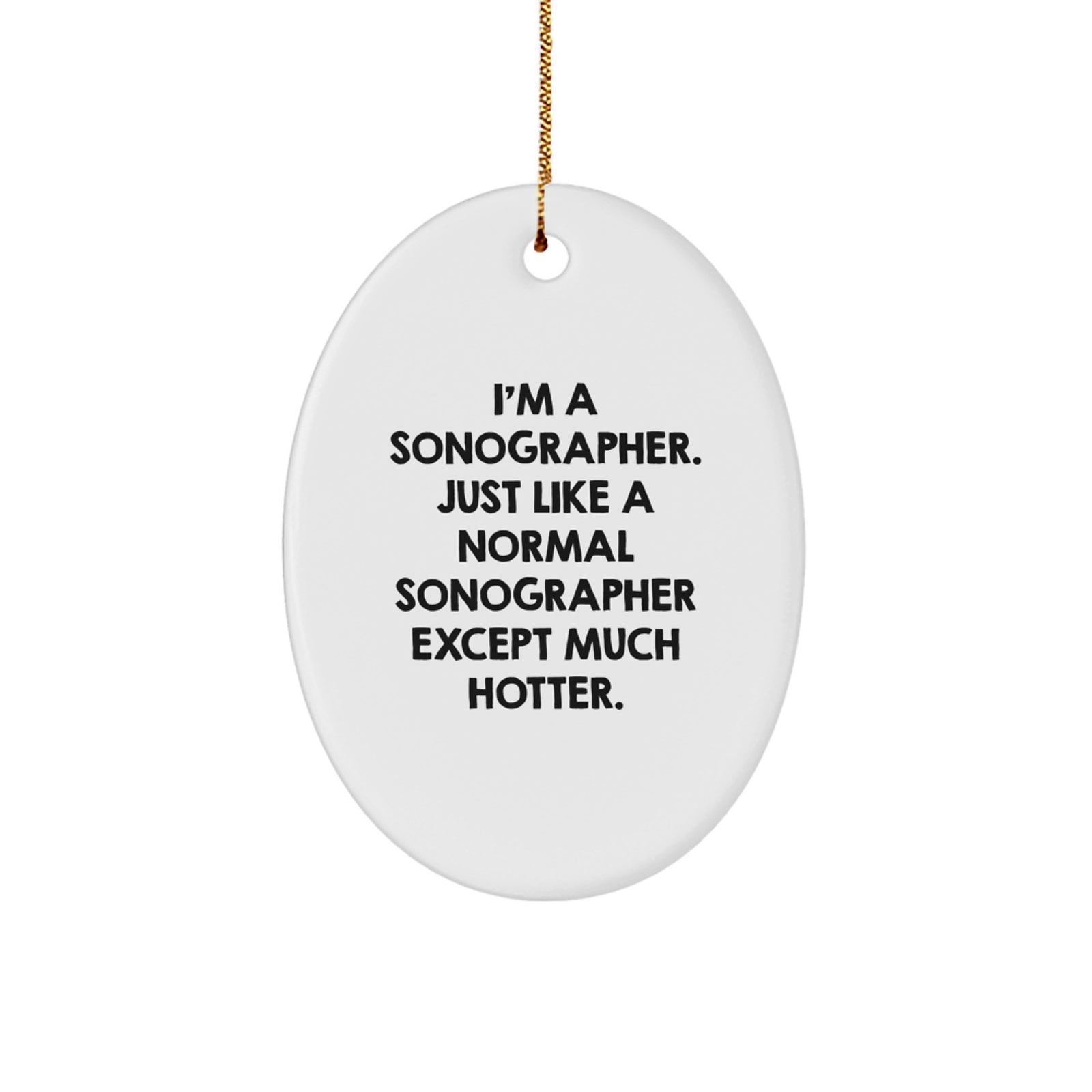 Funny Sonographer Gifts for Sonographer Friends and Family - I'm A Sonographer. Just Like A Normal Sonographer Except Much Hotter. Oval Ornament - Image 1