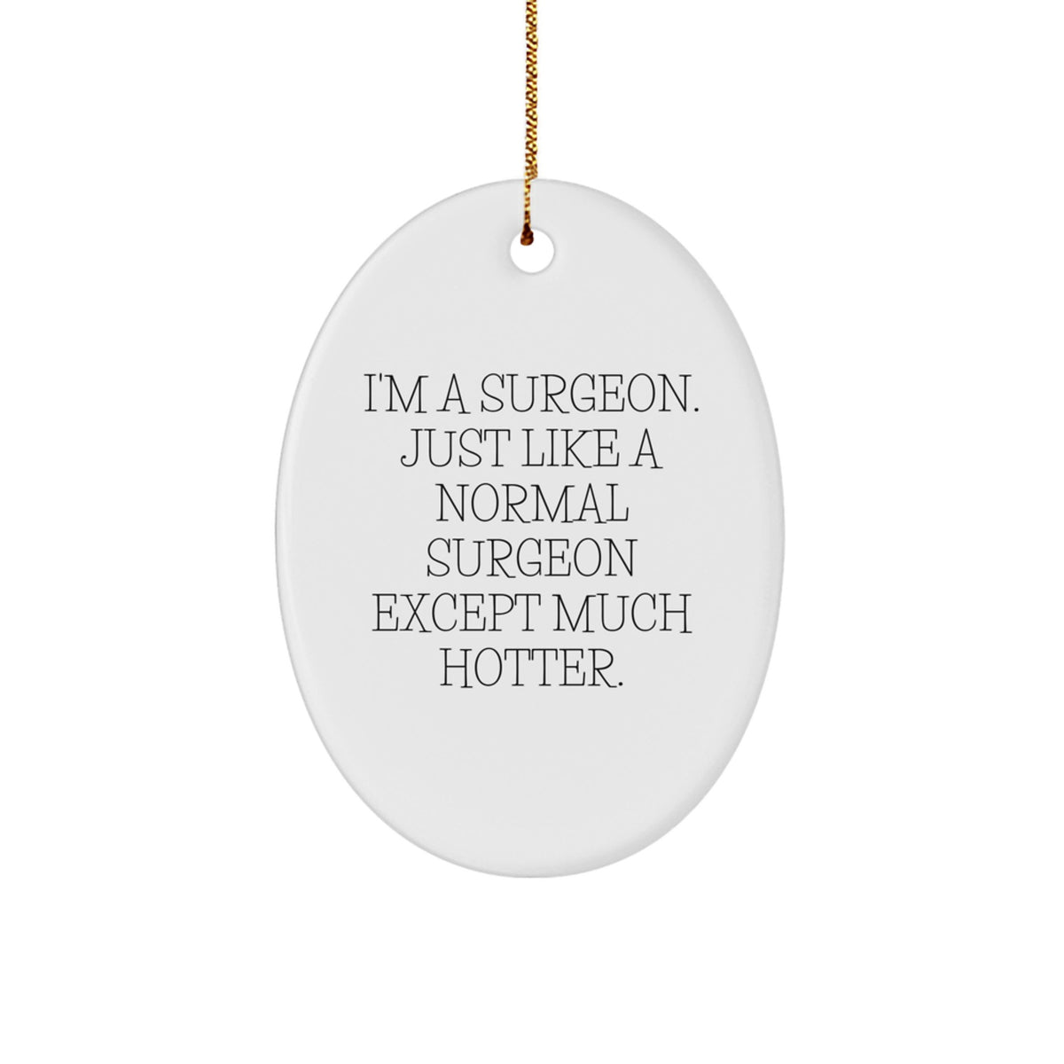Funny Surgeon Gifts from Friends for Surgeons, Oval Ornament Decorations for Christmas Unique Gifts, 'I'm A Surgeon. Just Like A Normal Surgeon Except Much Hotter.' Quote - Image 1