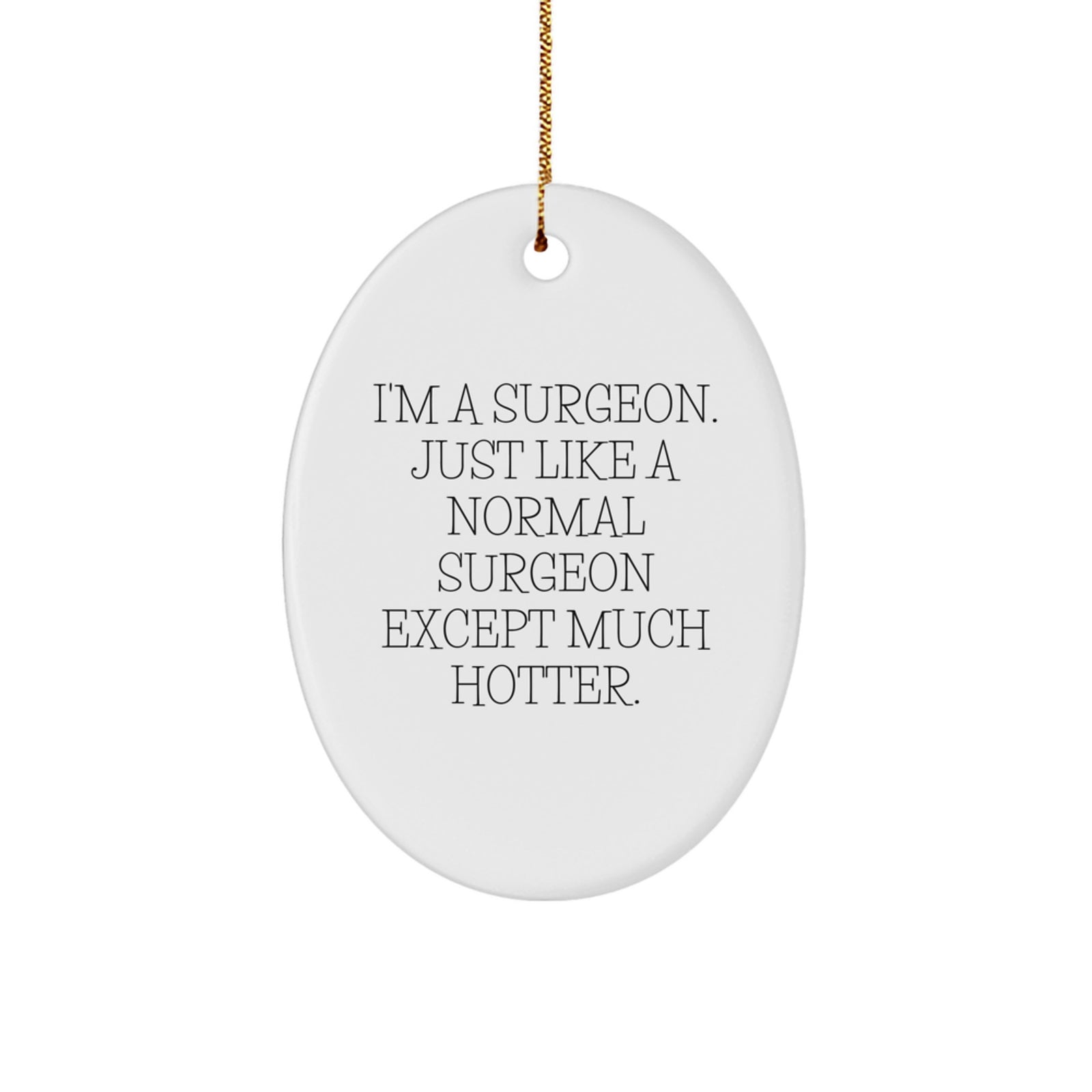 Funny Surgeon Gifts from Friends for Surgeons, Oval Ornament Decorations for Christmas Unique Gifts, 'I'm A Surgeon. Just Like A Normal Surgeon Except Much Hotter.' Quote - Image 1