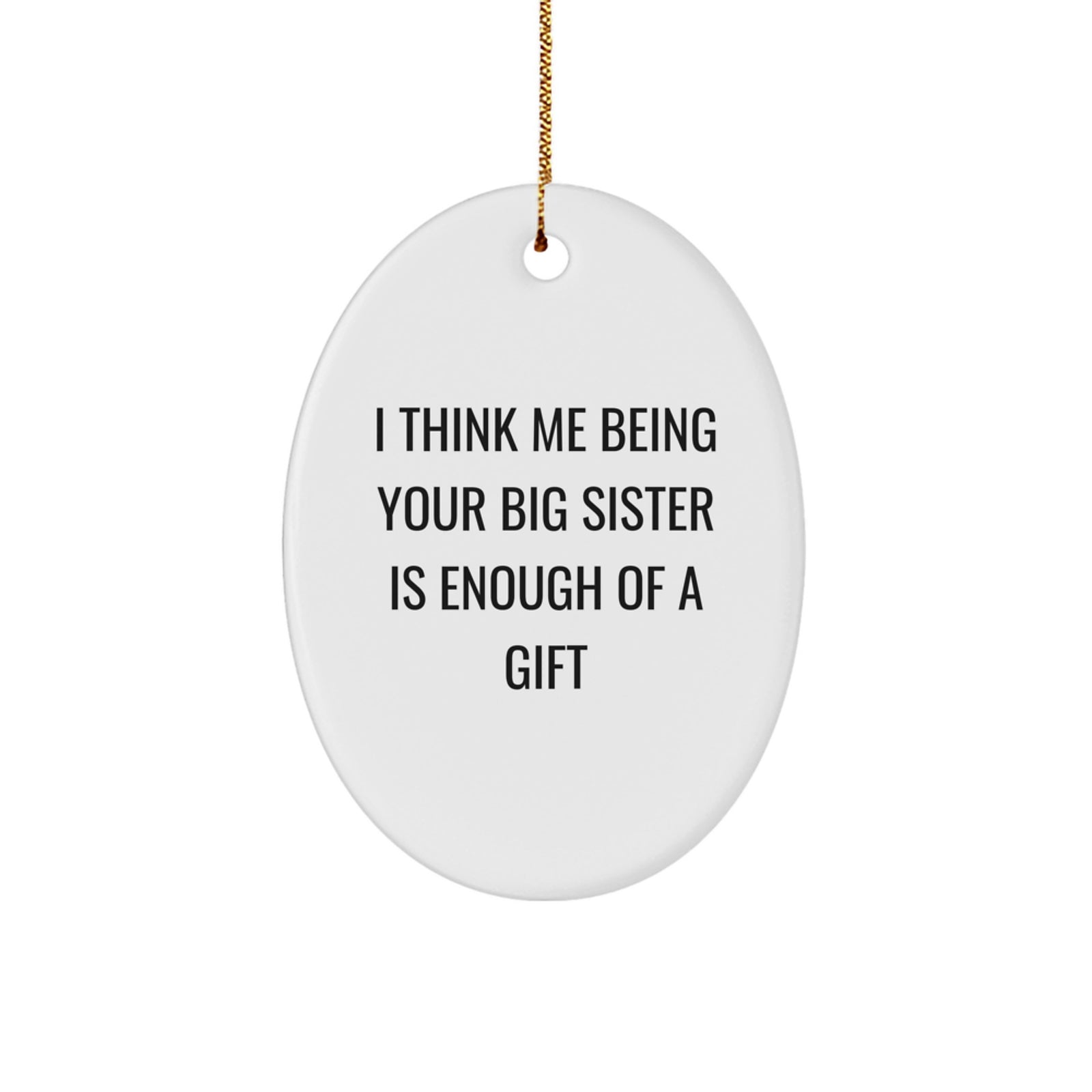 Funny Big Sister Gift Idea, 'I Think Me Being Your Big Sister Is Enough Of A Gift' Oval Ornament, Gifts from Family to Big Sister, Unique Christmas Memorable Present - Image 1