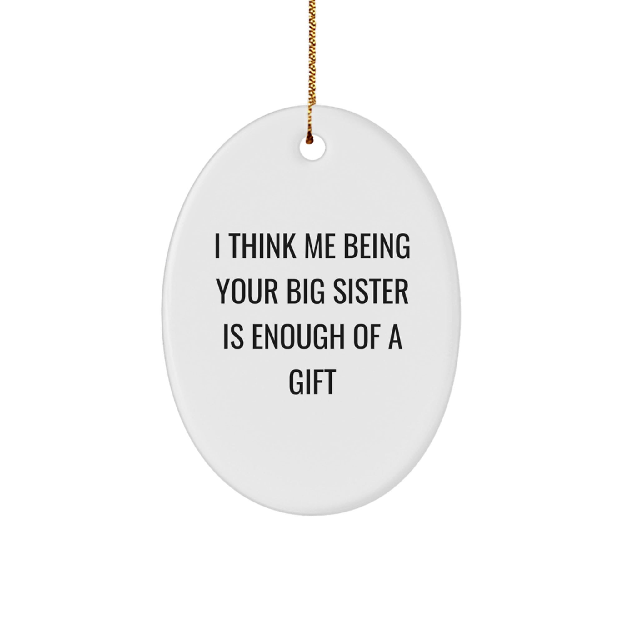 Funny Big Sister Gift Idea, 'I Think Me Being Your Big Sister Is Enough Of A Gift' Oval Ornament, Gifts from Family to Big Sister, Unique Christmas Memorable Present - Image 1