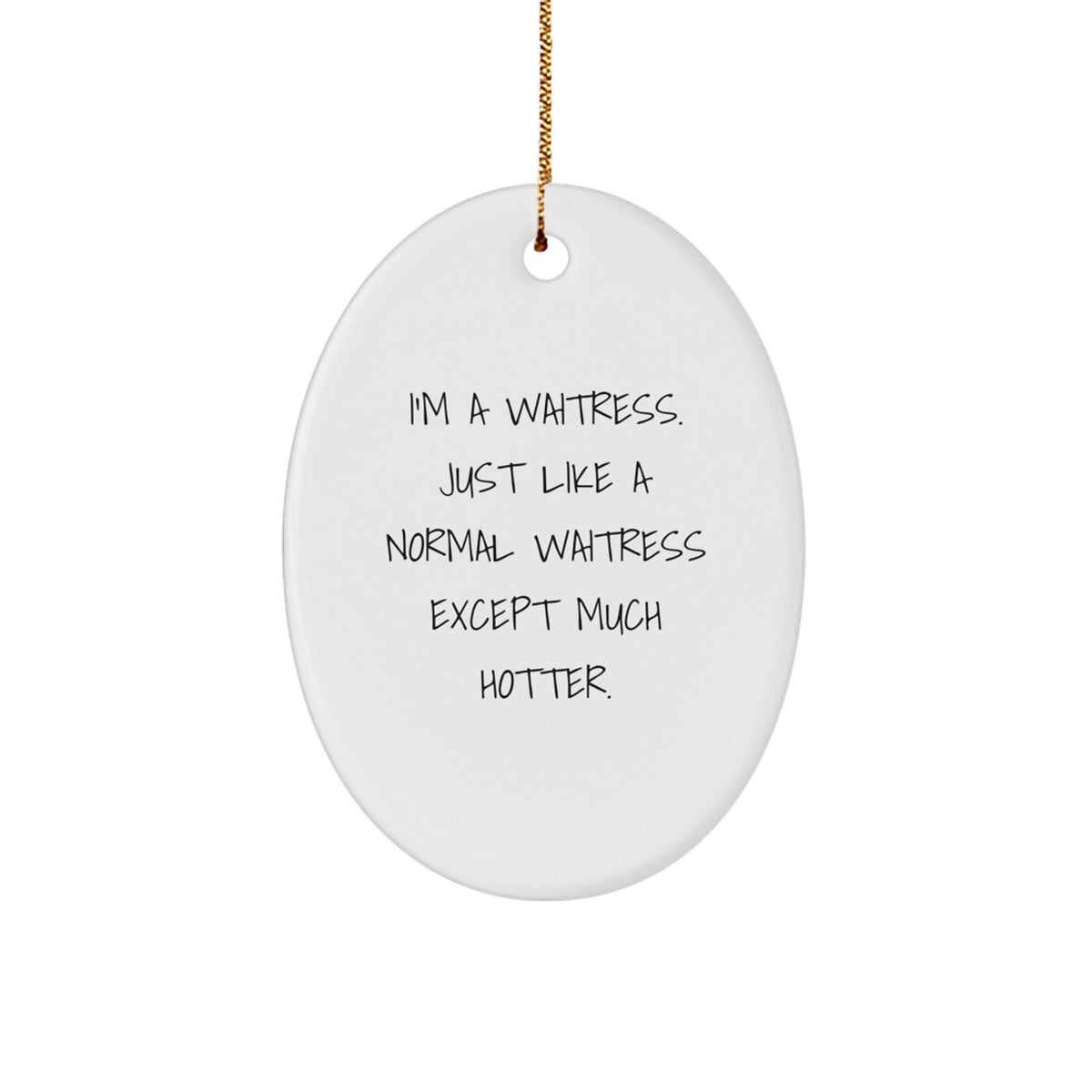 Funny Waitress Oval Ornament Gifts from Men to Friends, Funny Waitress Christmas Unique Gifts, I'm A Waitress Just Like A Normal Waitress Except Much Hotter - Image 1