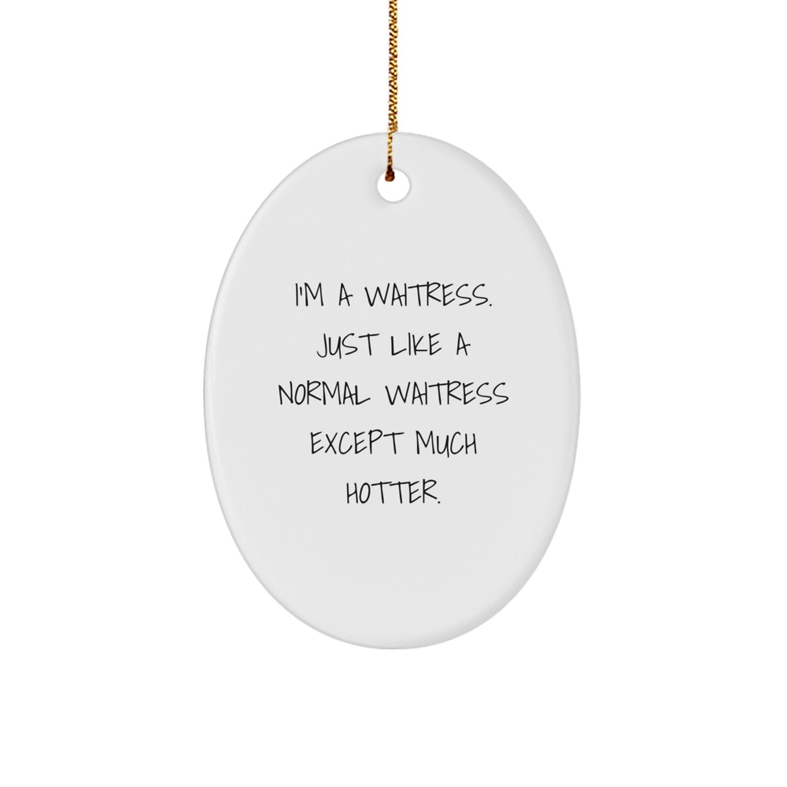Funny Waitress Oval Ornament Gifts from Men to Friends, Funny Waitress Christmas Unique Gifts, I'm A Waitress Just Like A Normal Waitress Except Much Hotter - Image 1