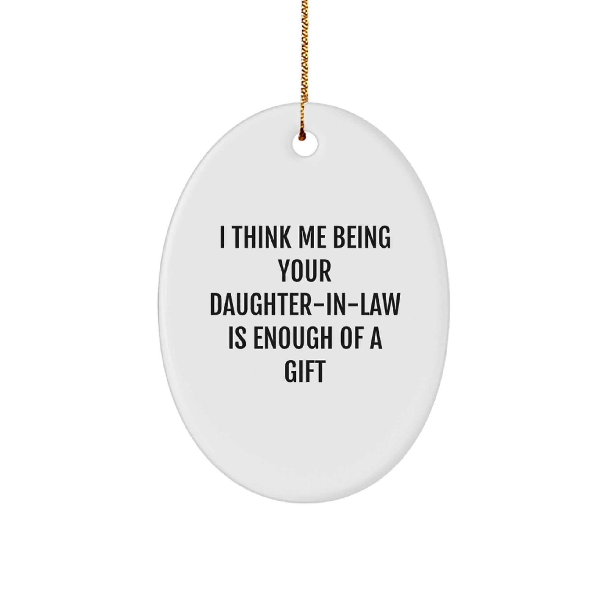 Funny Daughter-in-law Gifts from Men - I Think Me Being Your Daughter-in-law Is Enough Of A Gift Oval Ornament, White, 3.25' Tall, Unique Christmas Unique Gift for Daughter-in-law - Image 1
