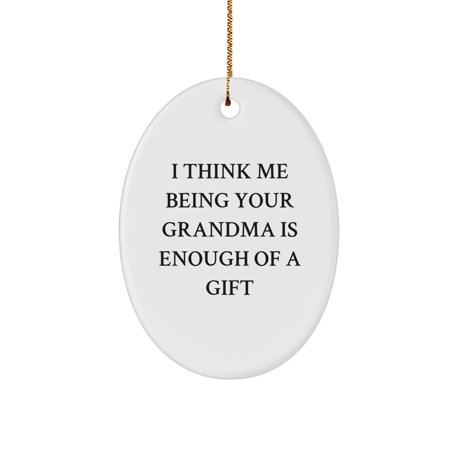 Funny Grandma Oval Ornament Gifts from Family for Grandma, Gifts for Grandma, Oval Ornament Decorations for Christmas, Grandma Gifts with a Twist - 'I Think Me Being Your Grandma Is Enough Of A Gift' - Image 1