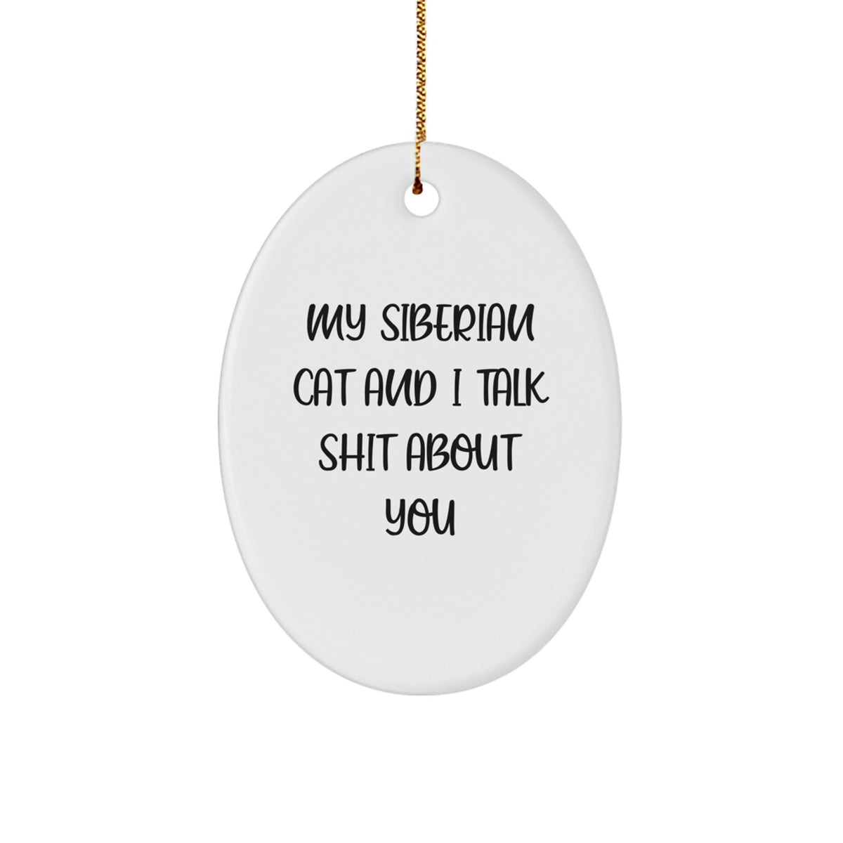 Funny Gifts from Friends for Siberian Cat Lovers - Oval Ornament with My Siberian Cat And I Talk Shit About You Quote, White, Christmas Unique Gifts - Image 1