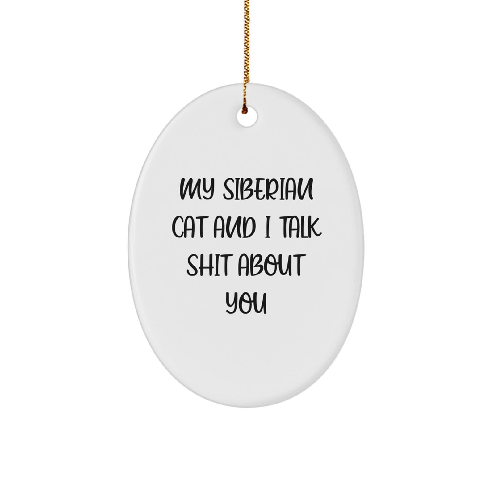 Funny Gifts from Friends for Siberian Cat Lovers - Oval Ornament with My Siberian Cat And I Talk Shit About You Quote, White, Christmas Unique Gifts - Image 1