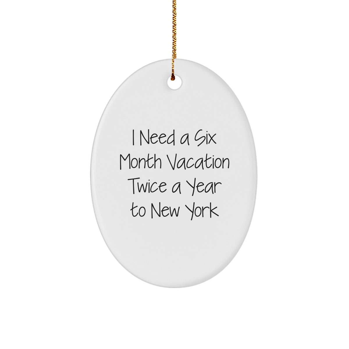 New York Oval Ornament Gifts from Friends and Family to Enthusiasts of Big Apple Fun - Cute I Need A Six Month Vacation Twice A Year To New York - Image 1
