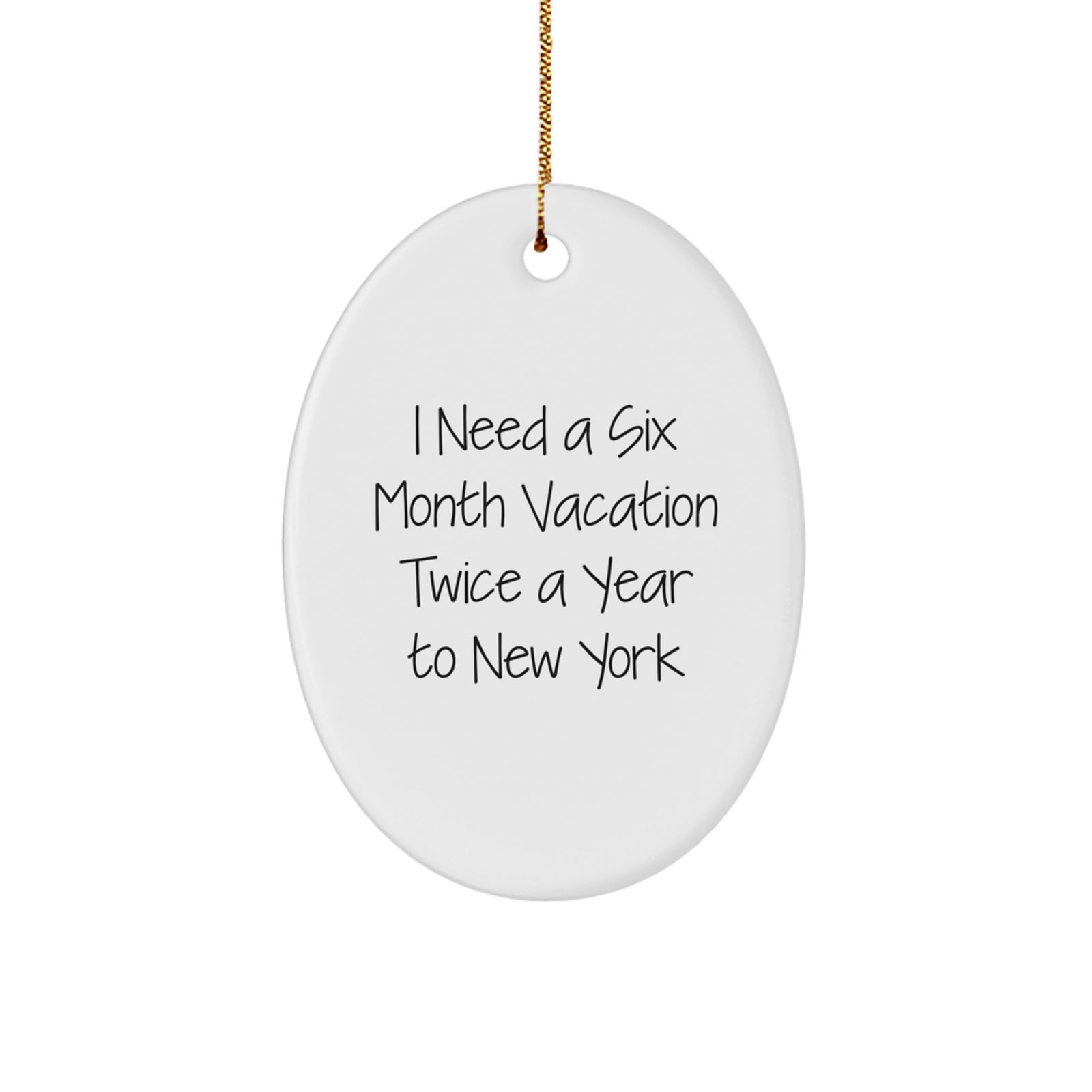 New York Oval Ornament Gifts from Friends and Family to Enthusiasts of Big Apple Fun - Cute I Need A Six Month Vacation Twice A Year To New York - Image 1
