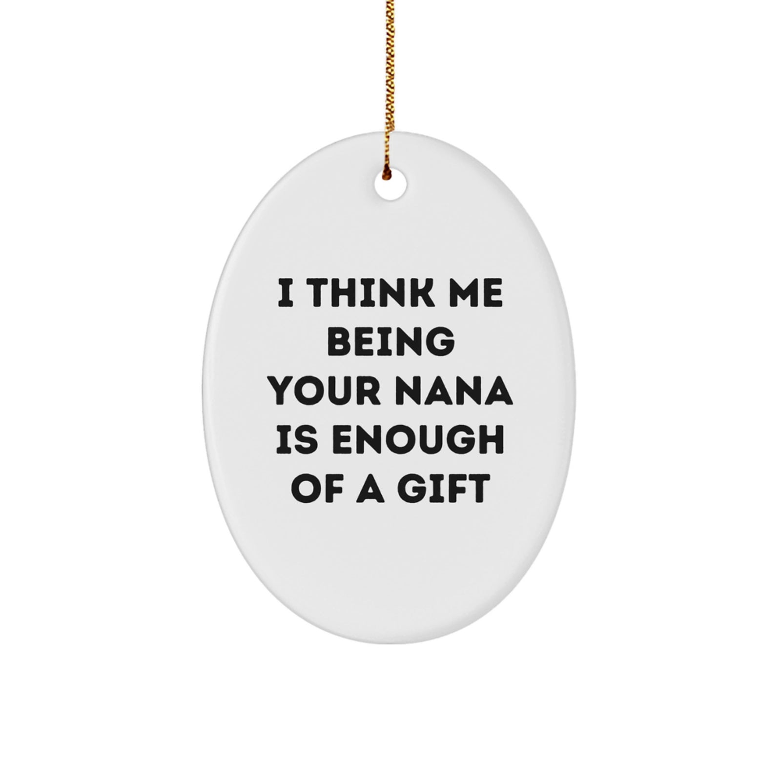 Funny Nana Gifts from Family - I Think Me Being Your Nana Is Enough Of A Gift Oval Ornament for Nana's Christmas - Image 1