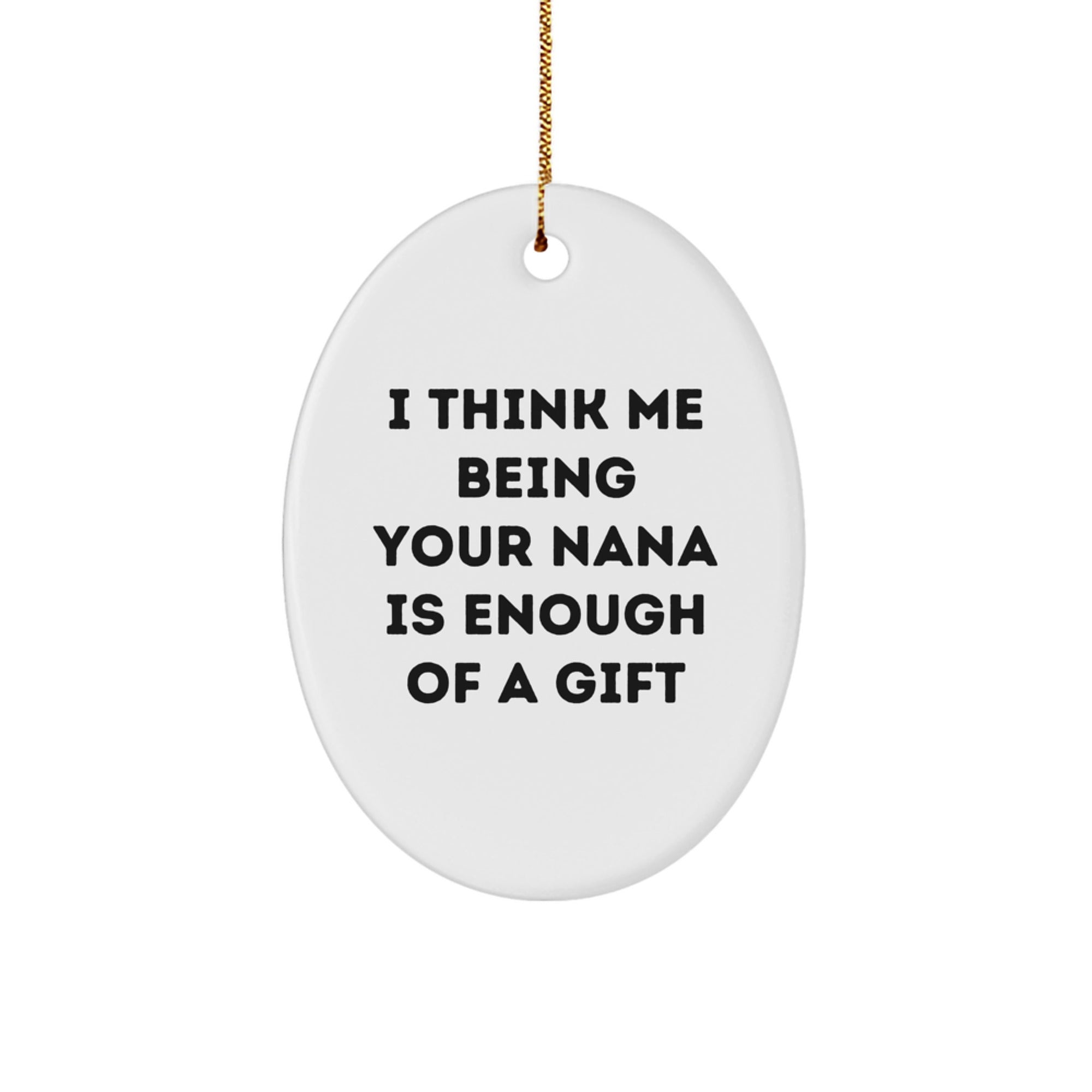 Funny Nana Gifts from Family - I Think Me Being Your Nana Is Enough Of A Gift Oval Ornament for Nana's Christmas - Image 1