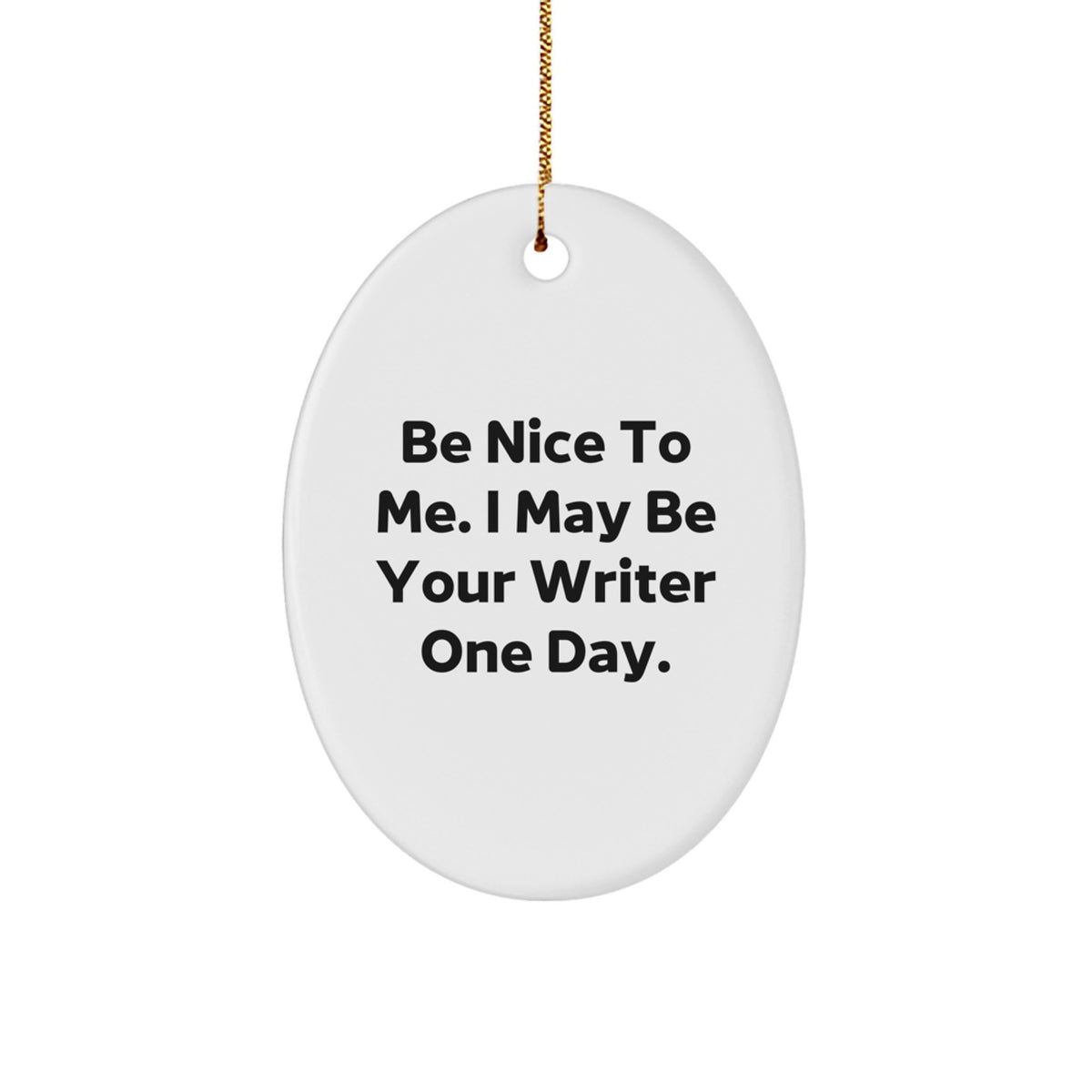 Funny Writer Christmas Oval Ornament, Gifts from Friends for Writers, Be Nice To Me. I May Be Your Writer One Day. - Image 1