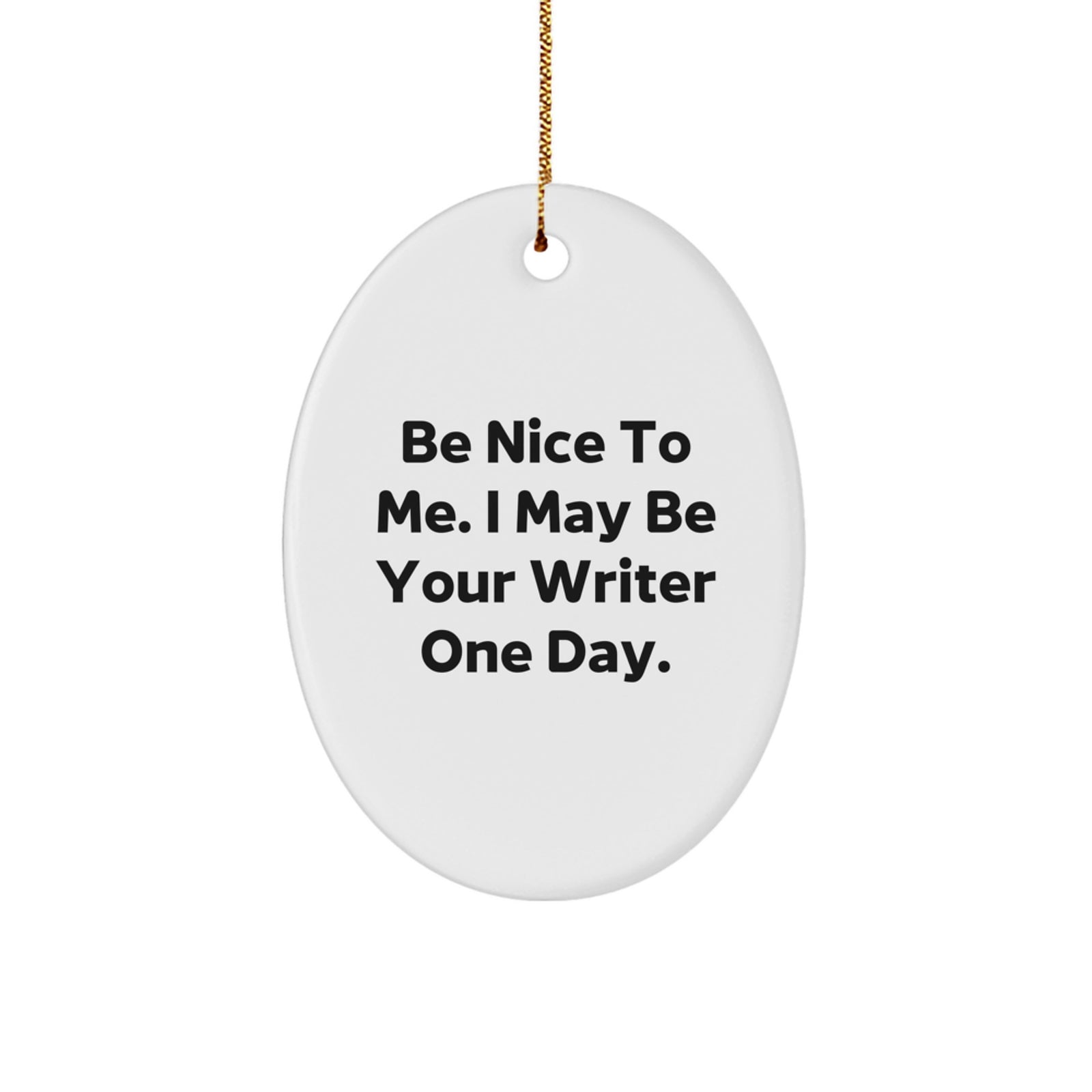 Funny Writer Christmas Oval Ornament, Gifts from Friends for Writers, Be Nice To Me. I May Be Your Writer One Day. - Image 1