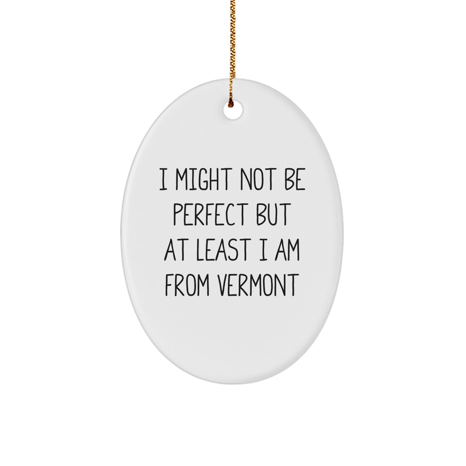 Funny Vermont Gifts, Oval Ornament with I Might Not Be Perfect Quote, Gifts from Men to Family for Christmas - Image 1