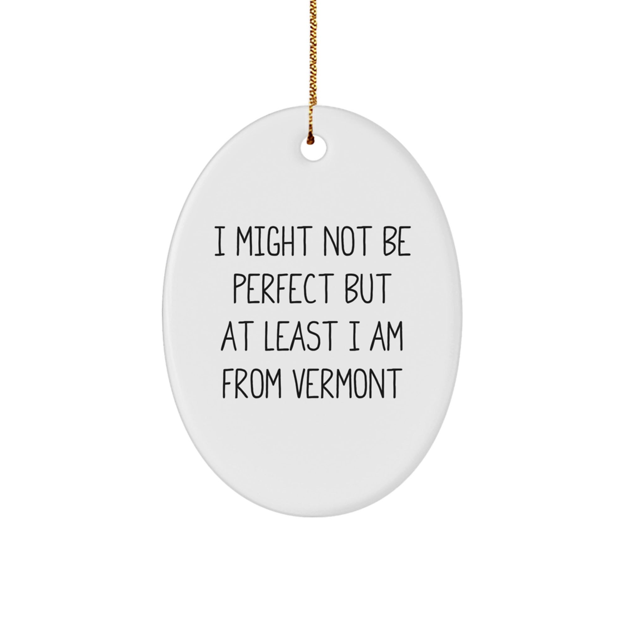 Funny Vermont Gifts, Oval Ornament with I Might Not Be Perfect Quote, Gifts from Men to Family for Christmas - Image 1