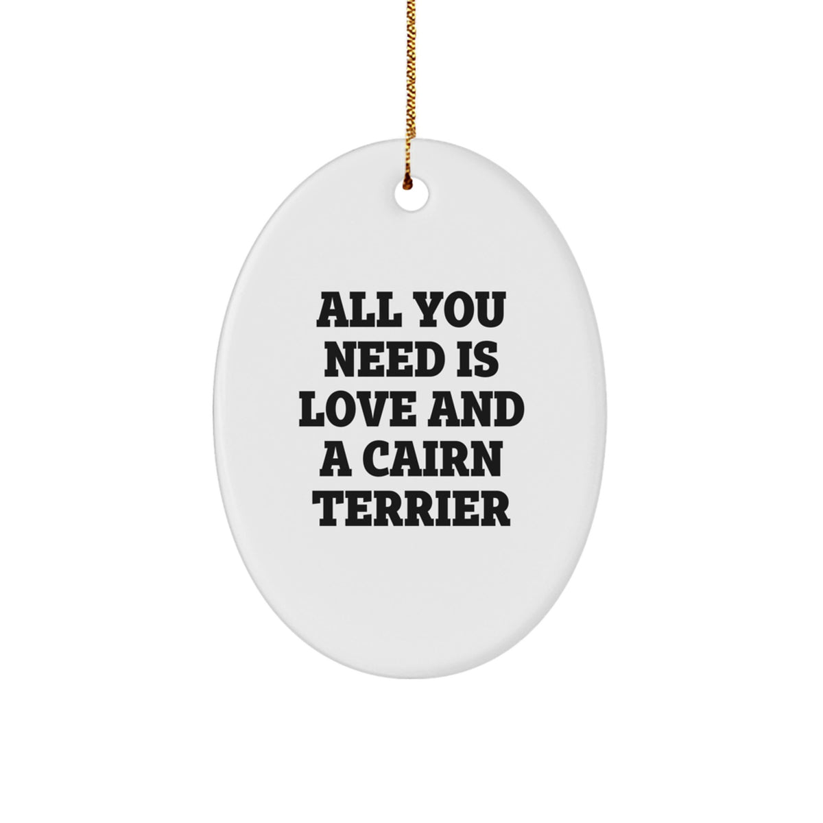 Funny Cairn Terrier Dog Gifts from Men, Women, Friends, Coworkers, Family for Christmas Unique Presents, Oval Ornament, All You Need Is Love And A Cairn Terrier - Image 1