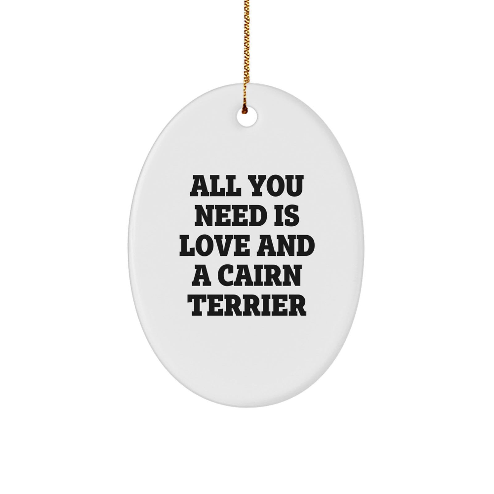 Funny Cairn Terrier Dog Gifts from Men, Women, Friends, Coworkers, Family for Christmas Unique Presents, Oval Ornament, All You Need Is Love And A Cairn Terrier - Image 1