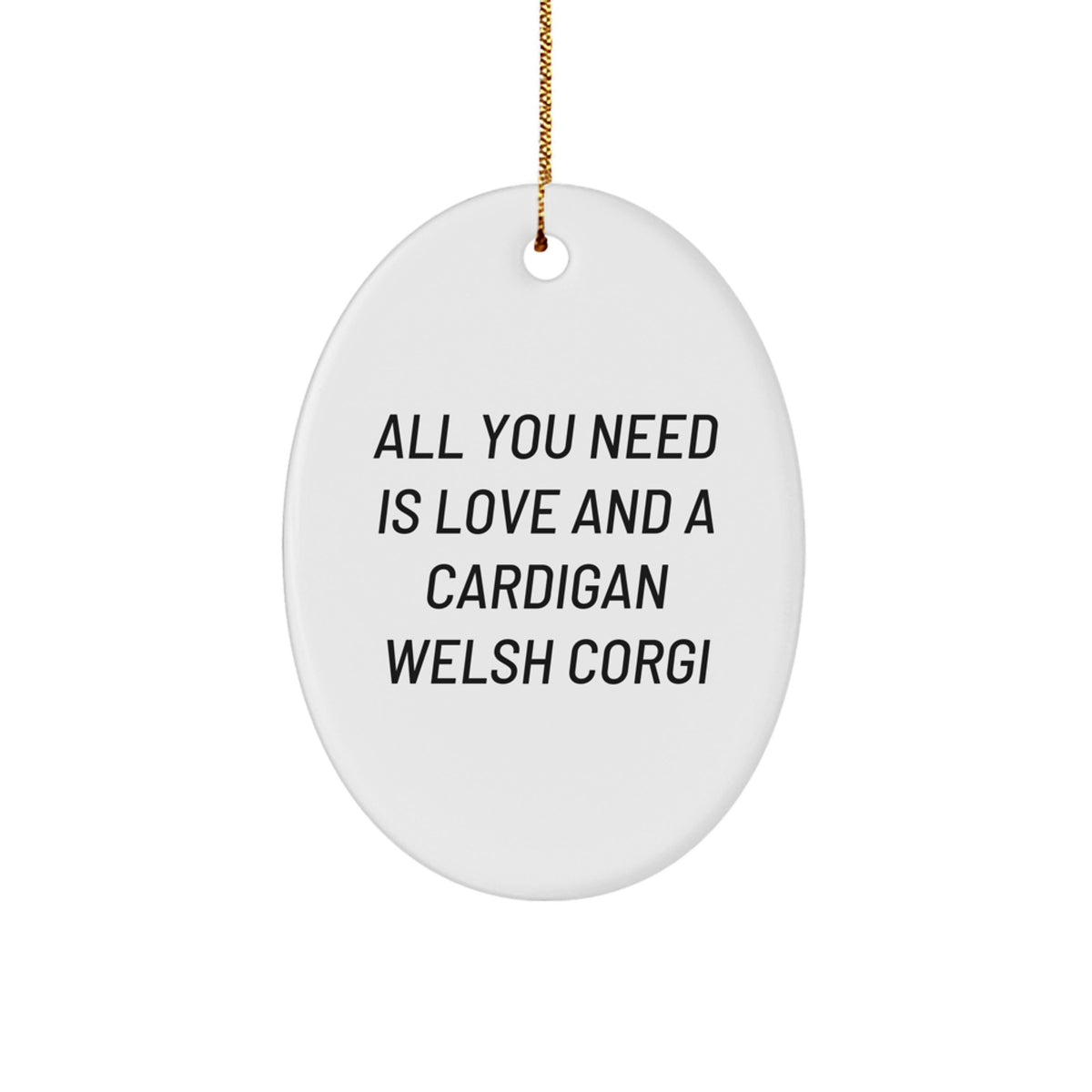 Funny Cardigan Welsh Corgi Dog Gifts from Family for Christmas Unique Oval Ornament - 'All You Need Is Love And A Cardigan Welsh Corgi' Quote - Image 1