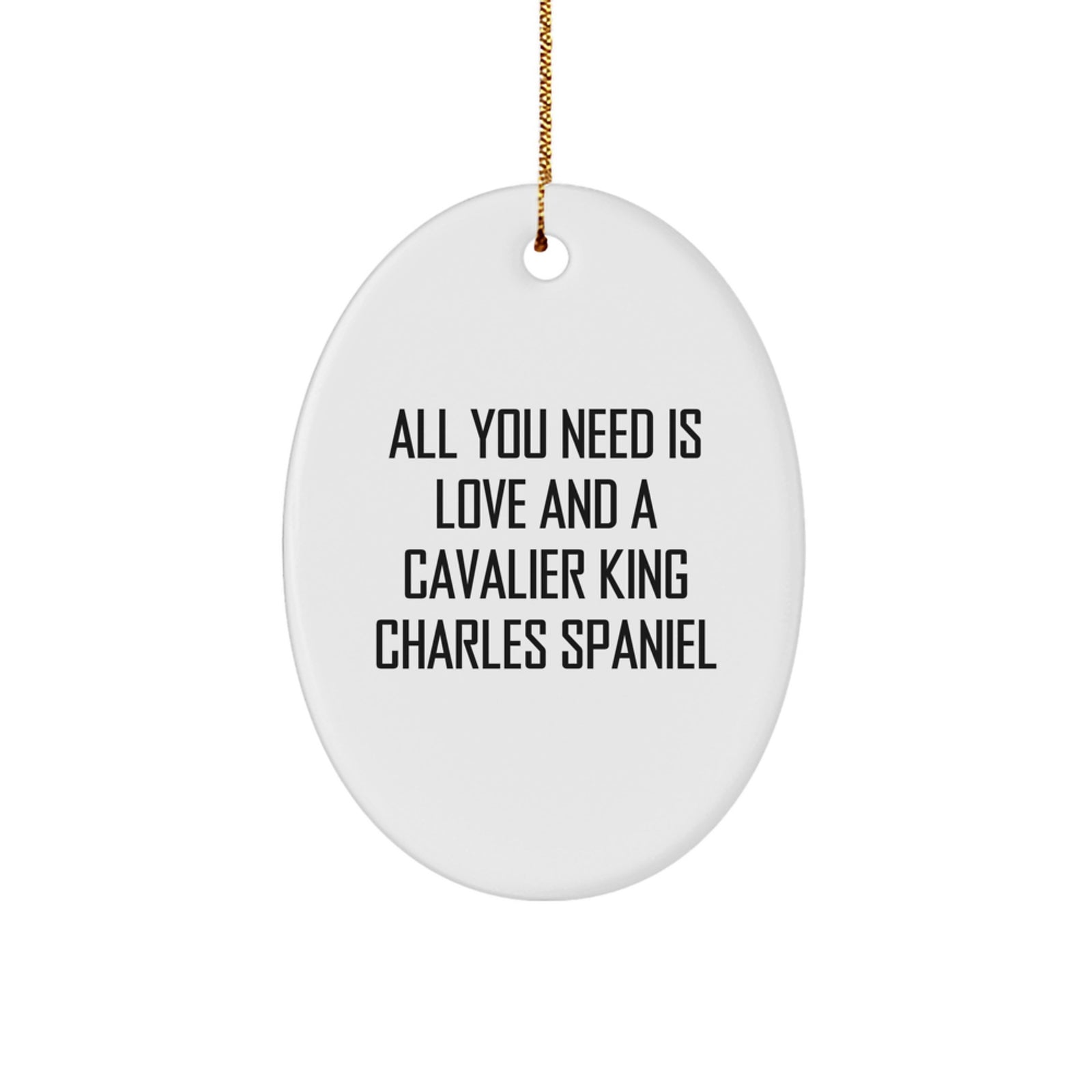 Cavalier King Charles Spaniel Dog Gifts for Christmas, Funny Oval Ornament, All You Need Is Love And A Cavalier King Charles Spaniel, Gifts from Family - Image 1