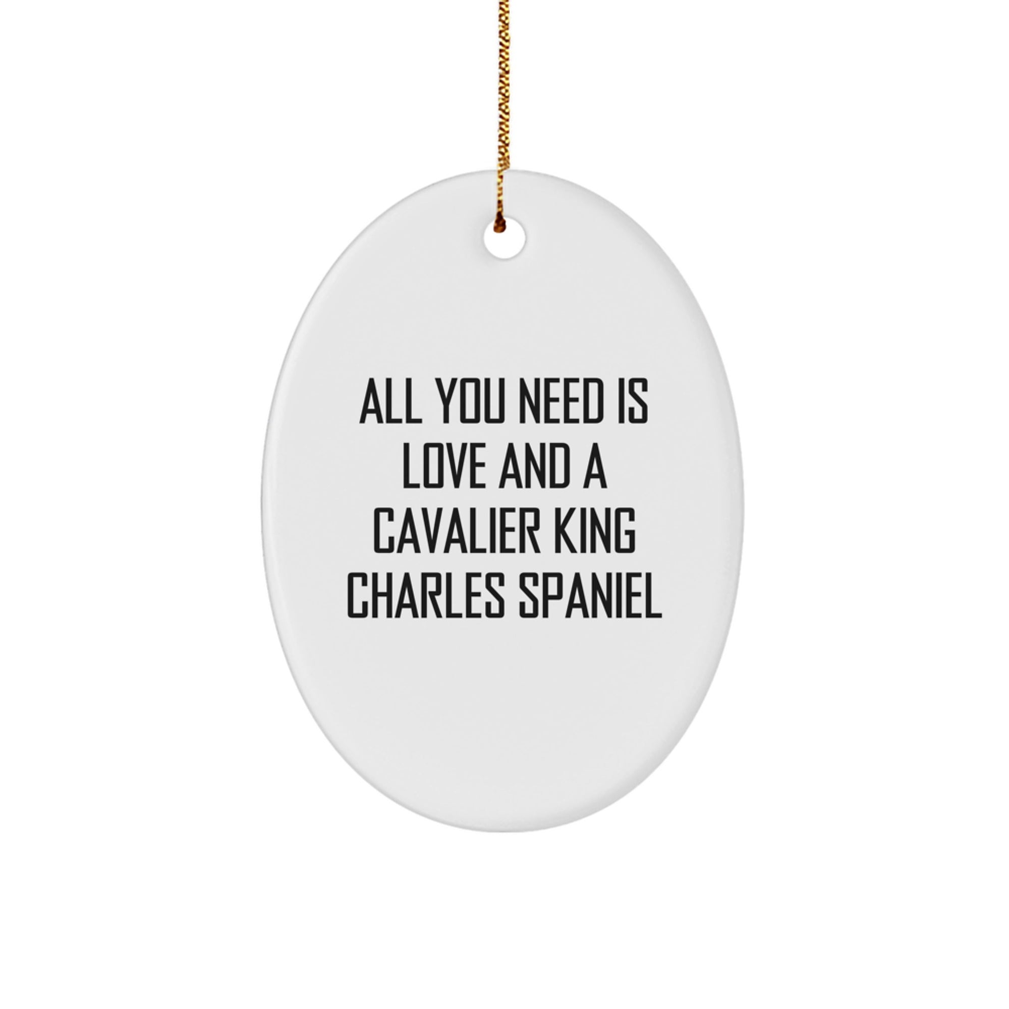 Cavalier King Charles Spaniel Dog Gifts for Christmas, Funny Oval Ornament, All You Need Is Love And A Cavalier King Charles Spaniel, Gifts from Family - Image 1