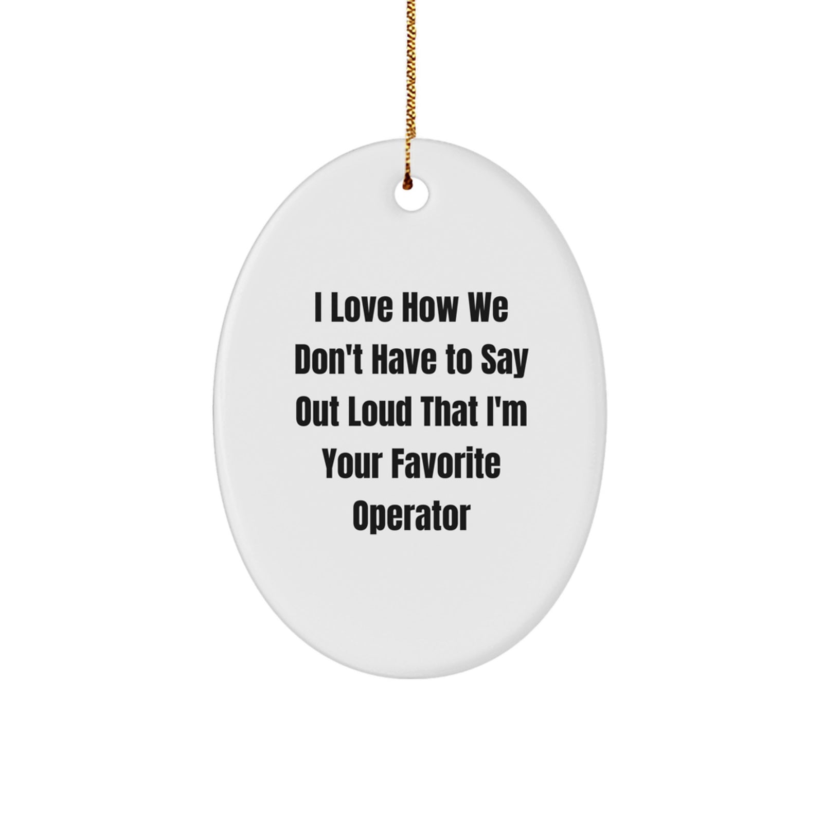 Funny Operator Gifts from Men, Christmas Unique Oval Ornaments for Women, Friends, Coworkers, Family, I Love How We Don't Have To Say Out Loud That I'm Your Favorite Operator - Image 1