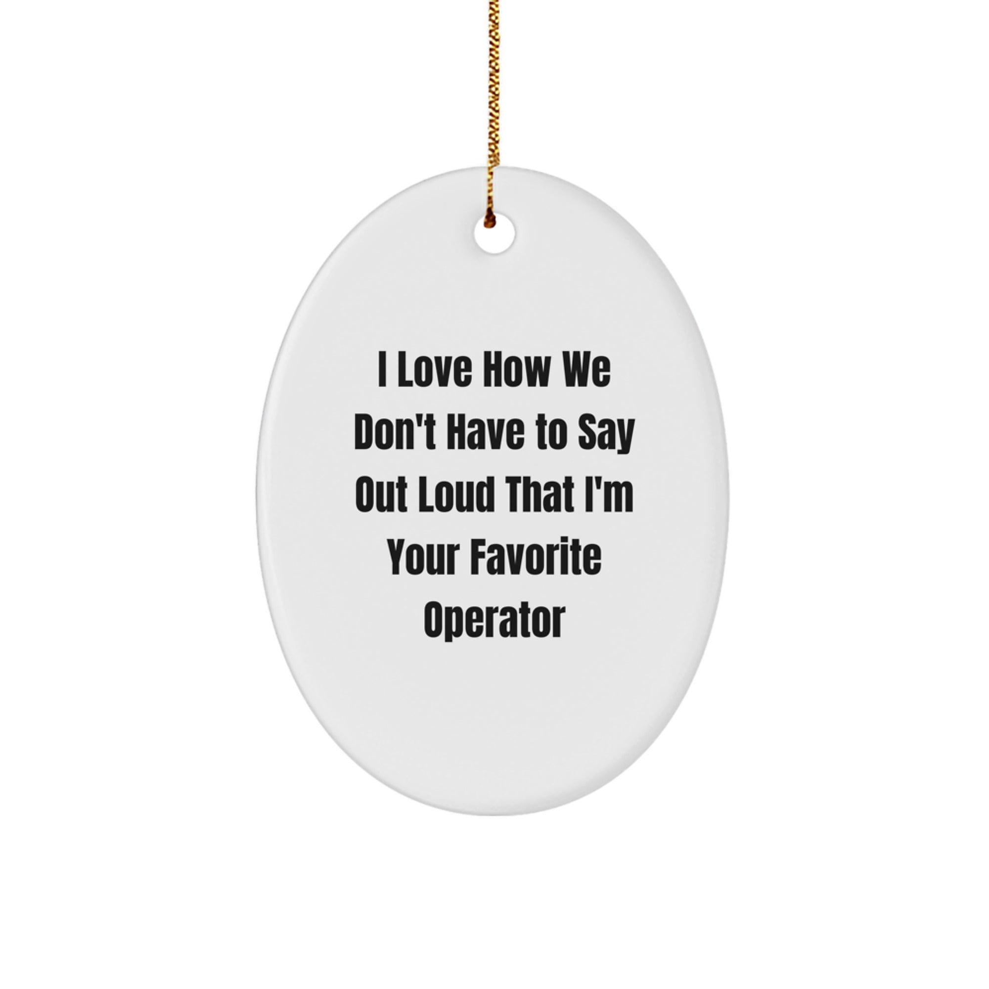 Funny Operator Gifts from Men, Christmas Unique Oval Ornaments for Women, Friends, Coworkers, Family, I Love How We Don't Have To Say Out Loud That I'm Your Favorite Operator - Image 1