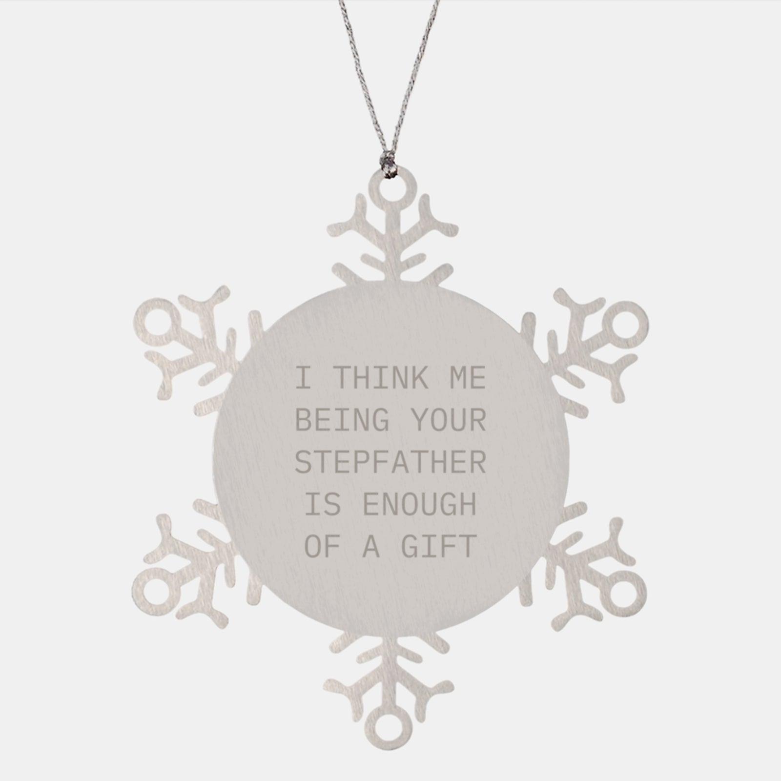 Stepfather Gifts from Men to You, A Funny Snowflake Ornament for Christmas, 'I Think Me Being Your Stepfather Is Enough Of A Gift' - Image 1