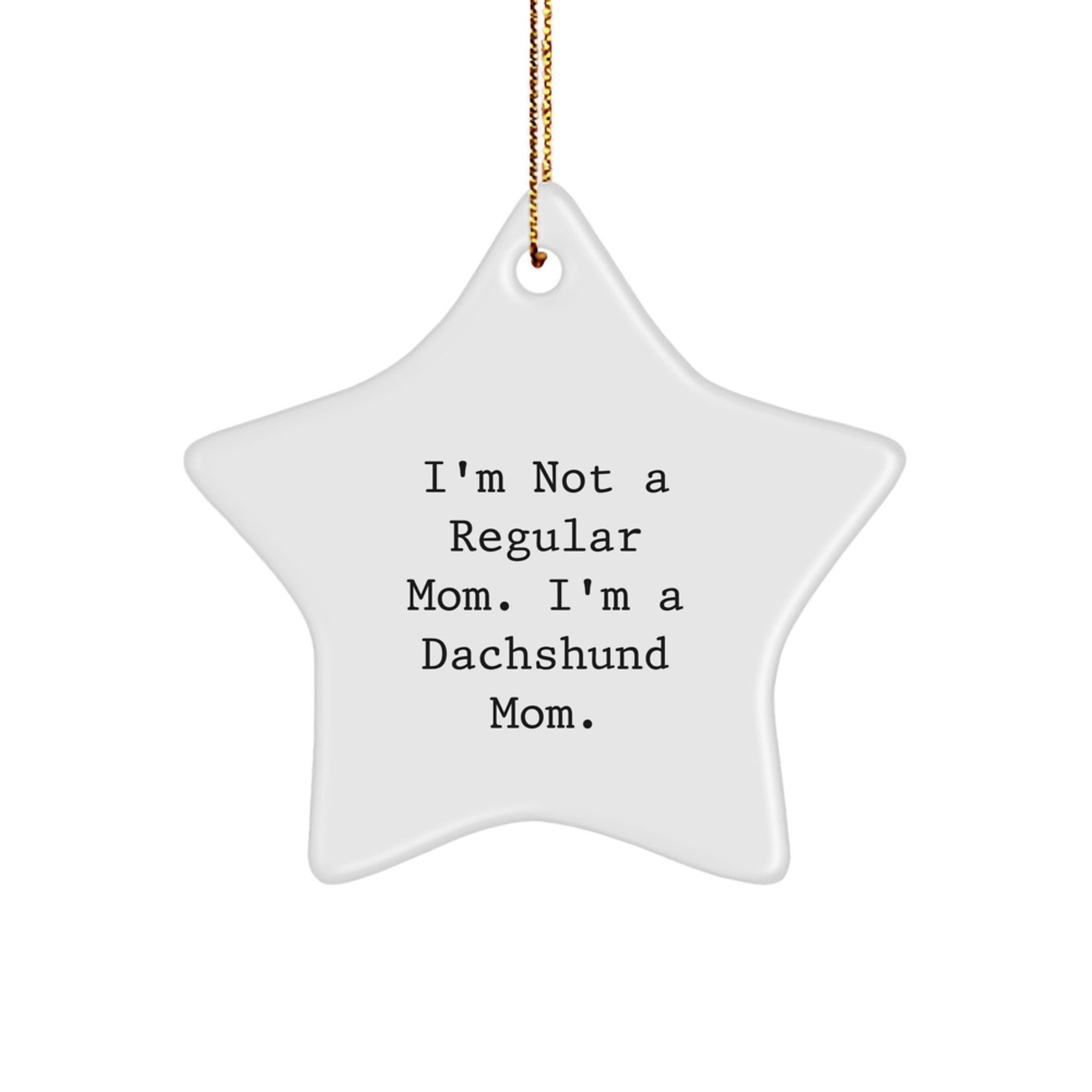 Dachshund Dog Mom's Funny Christmas Unique Gift, 'I'm Not A Regular Mom. I'm A Dachshund Mom.' Star Ornament for Friends and Family - Image 1