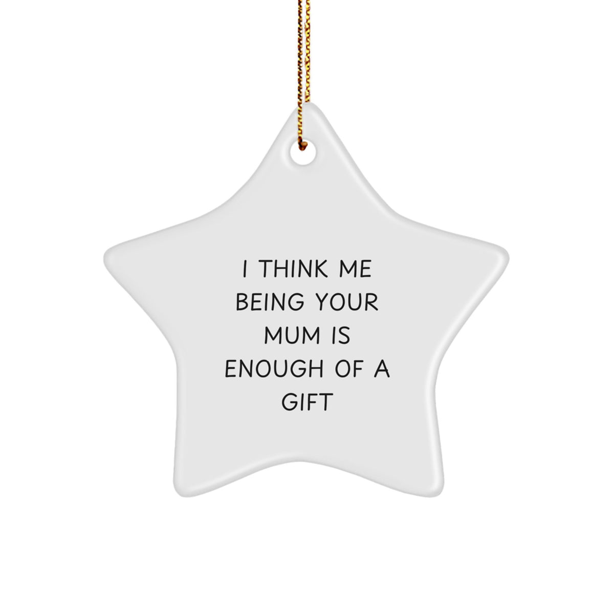 Funny Mum Gifts for Christmas, Star Ornament from Family with Love - I Think Me Being Your Mum Is Enough Of A Gift - Image 1