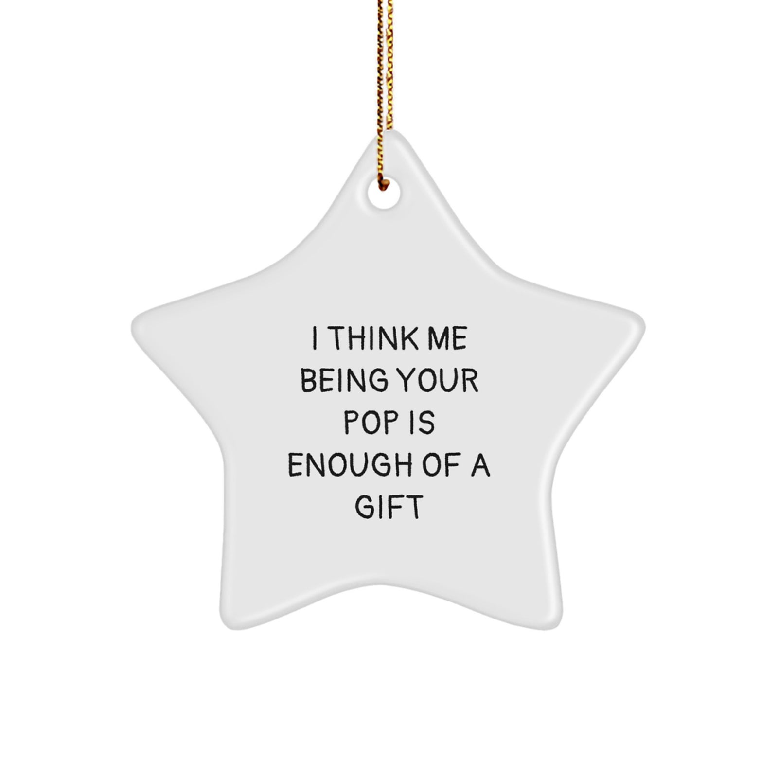 Funny Pop Gifts for Him or Her, Star Ornament with 'I Think Me Being Your Pop Is Enough Of A Gift' Quote, Christmas Unique Presents from Family or Friends - Image 1
