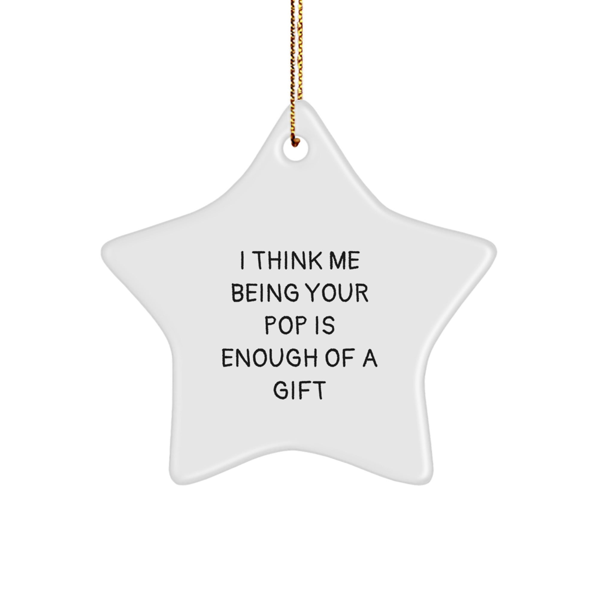 Funny Pop Gifts for Him or Her, Star Ornament with 'I Think Me Being Your Pop Is Enough Of A Gift' Quote, Christmas Unique Presents from Family or Friends - Image 1