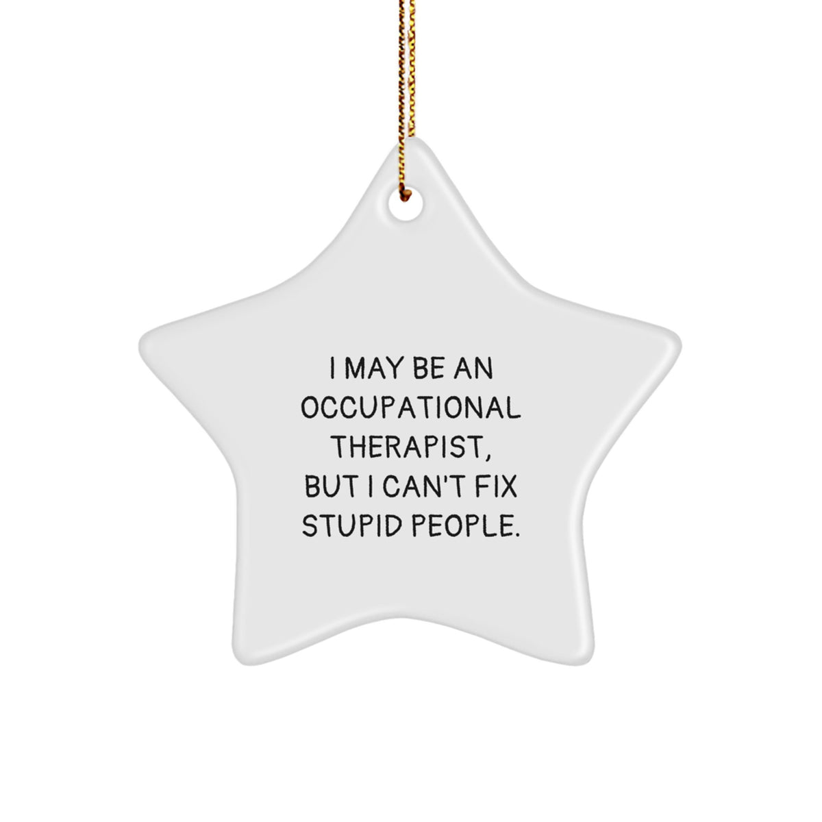 Funny Occupational Therapist Star Ornament Gifts from Friends - 'I May Be An Occupational Therapist, But I Cant Fix Stupid People.' Unique Star Ornament for Occupational Therapist Friends - Image 1