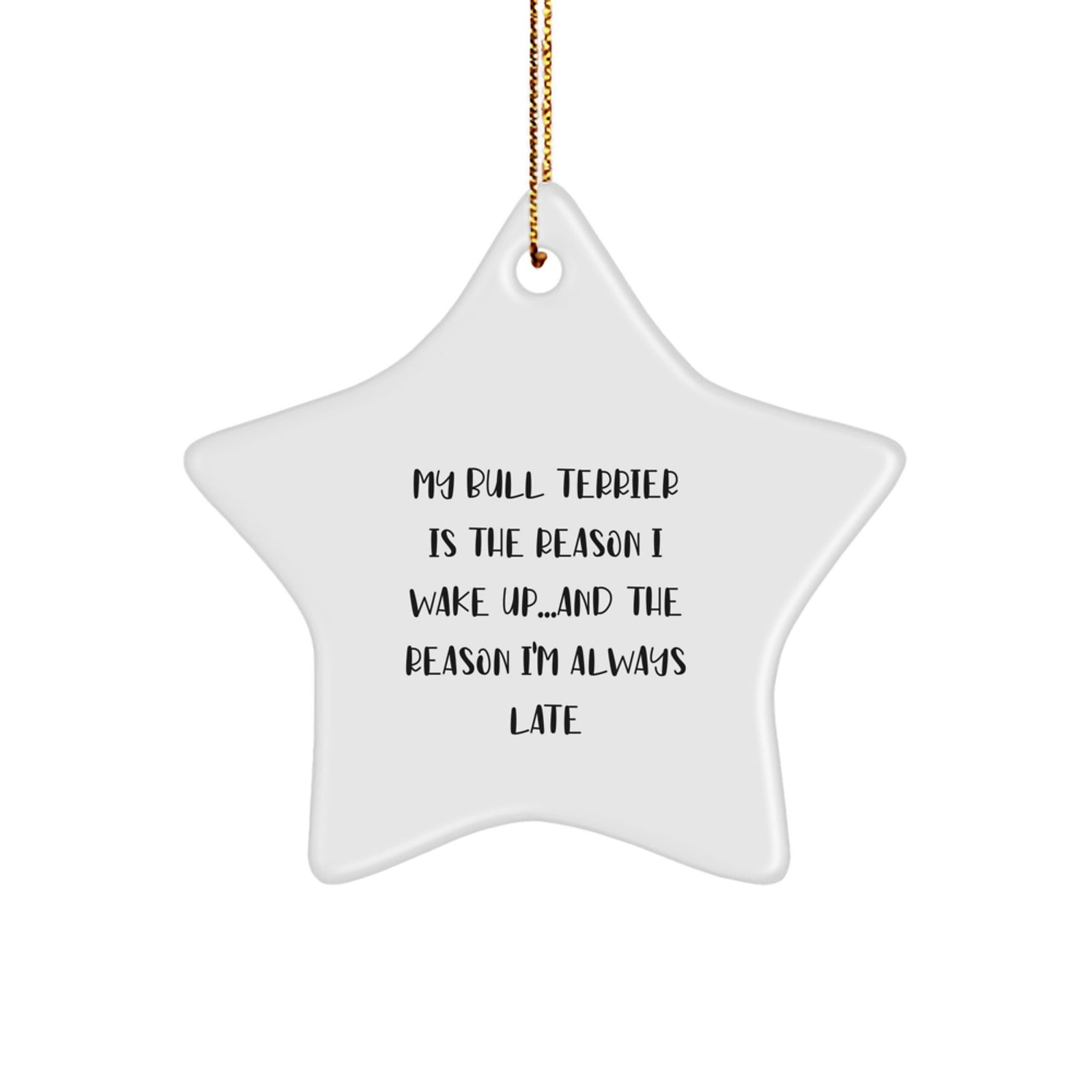 Funny Bull Terrier Dog Star Ornament Gifts from Family to Friends, My Bull Terrier Is The Reason I Wake Up...and The Reason I'm Always Late Christmas Unique Gifts - Image 1