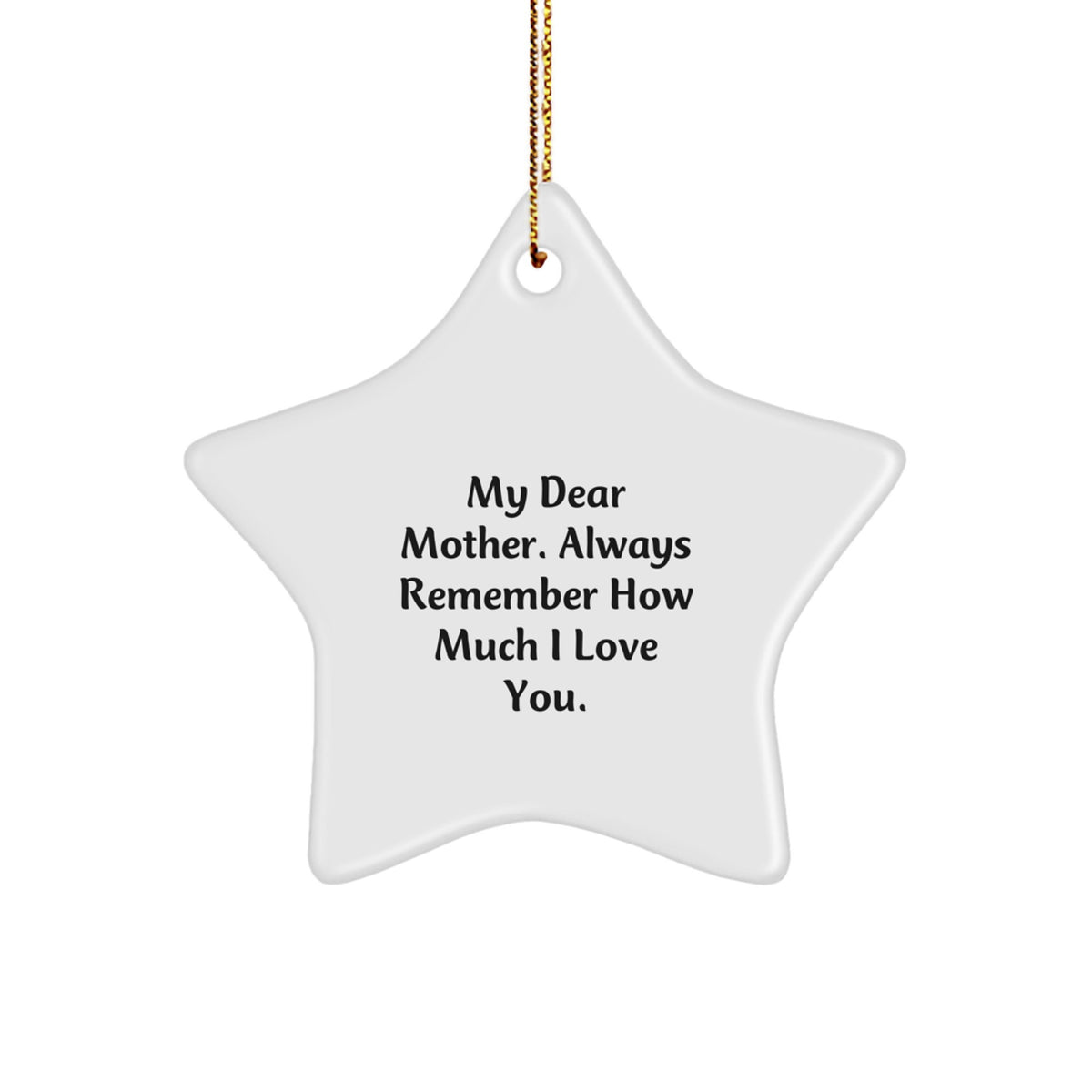 Funny Quotes Mother Gifts from Men for Christmas Star Ornament My Dear Mother Always Remember How Much I Love You. - Image 1