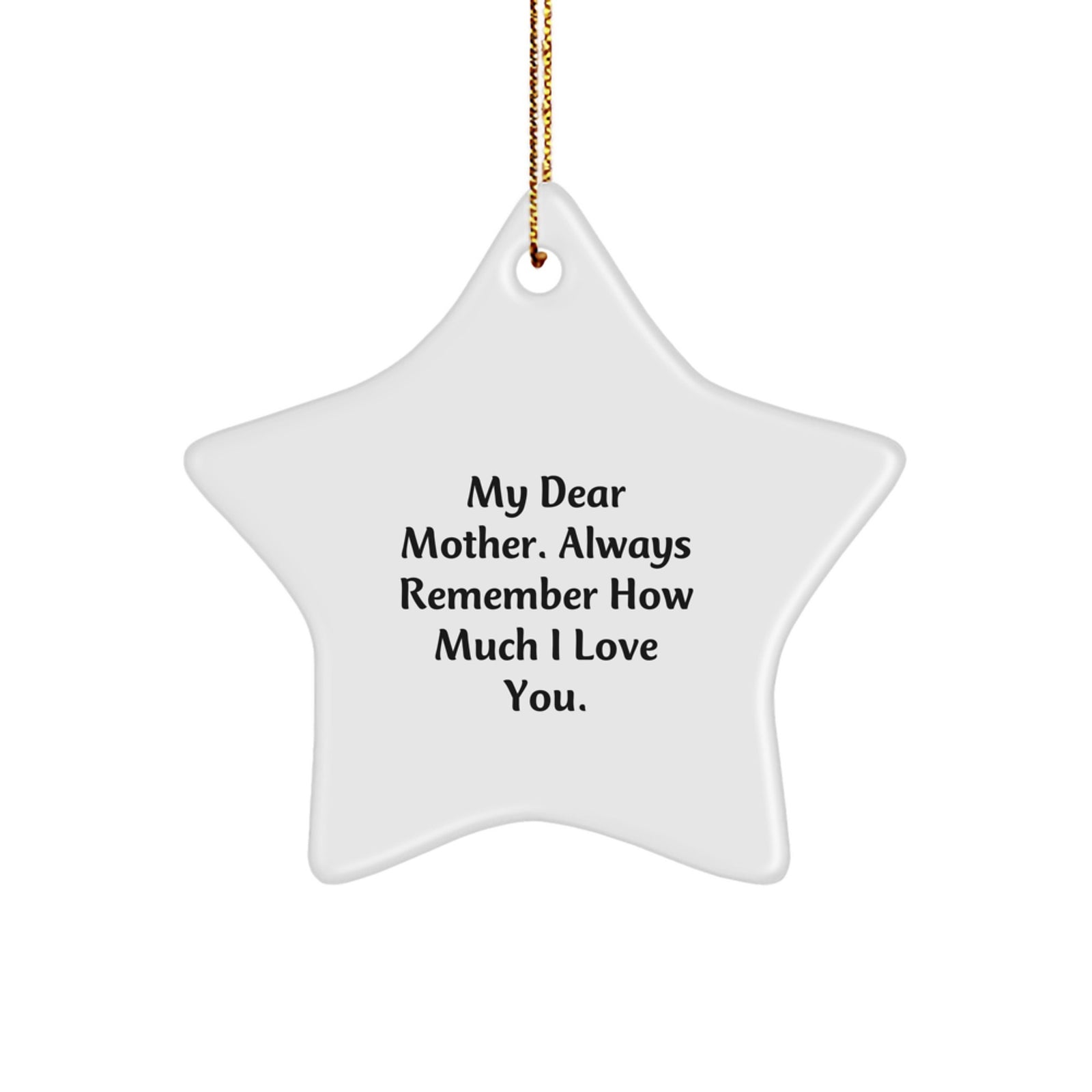 Funny Quotes Mother Gifts from Men for Christmas Star Ornament My Dear Mother Always Remember How Much I Love You. - Image 1