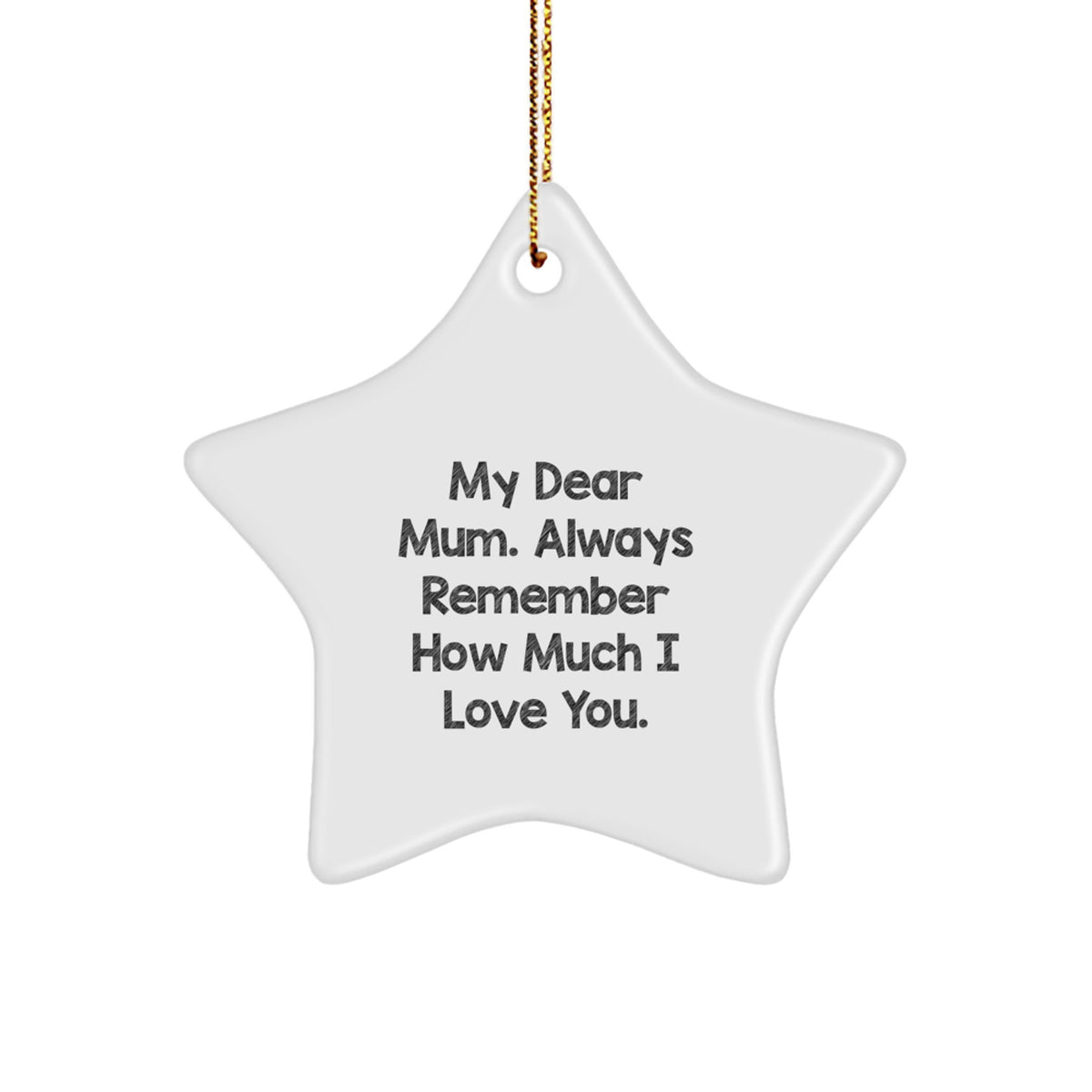 Funny Mum Gifts, Star Ornament, My Dear Mum. Always Remember How Much I Love You. Gifts from Family for Mum - Image 1