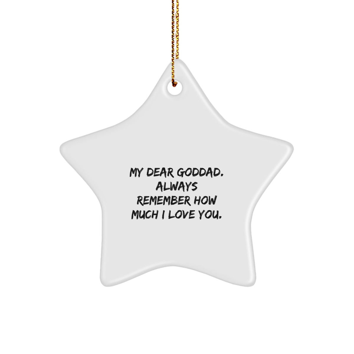 Funny Goddad Gifts from Family, Star Ornament, My Dear Goddad. Always Remember How Much I Love You. for Him - Image 1