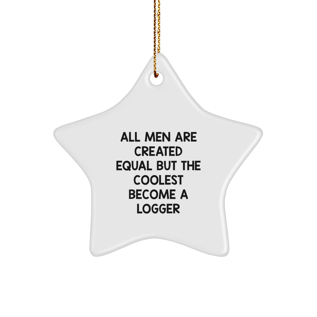 'All Men Are Created Equal But The Coolest Become A Logger' Funny Logger Gifts for Men, Christmas Unique Gifts from Friends, Family, Coworkers to Logger Enthusiasts, Star Ornament - Image 1