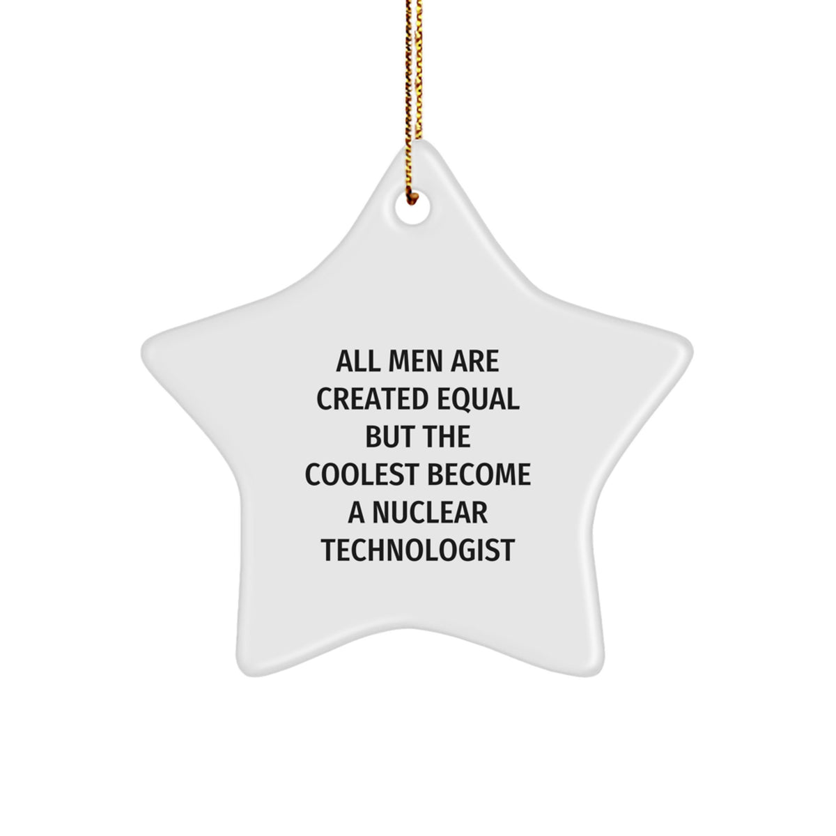 Funny Nuclear Technologist Gifts, Unique Star Ornament, Christmas Unique Gifts for Nuclear Technologist Men, &#39;All Men Are Created Equal But The Coolest Become A Nuclear Technologist&#39; - Image 1