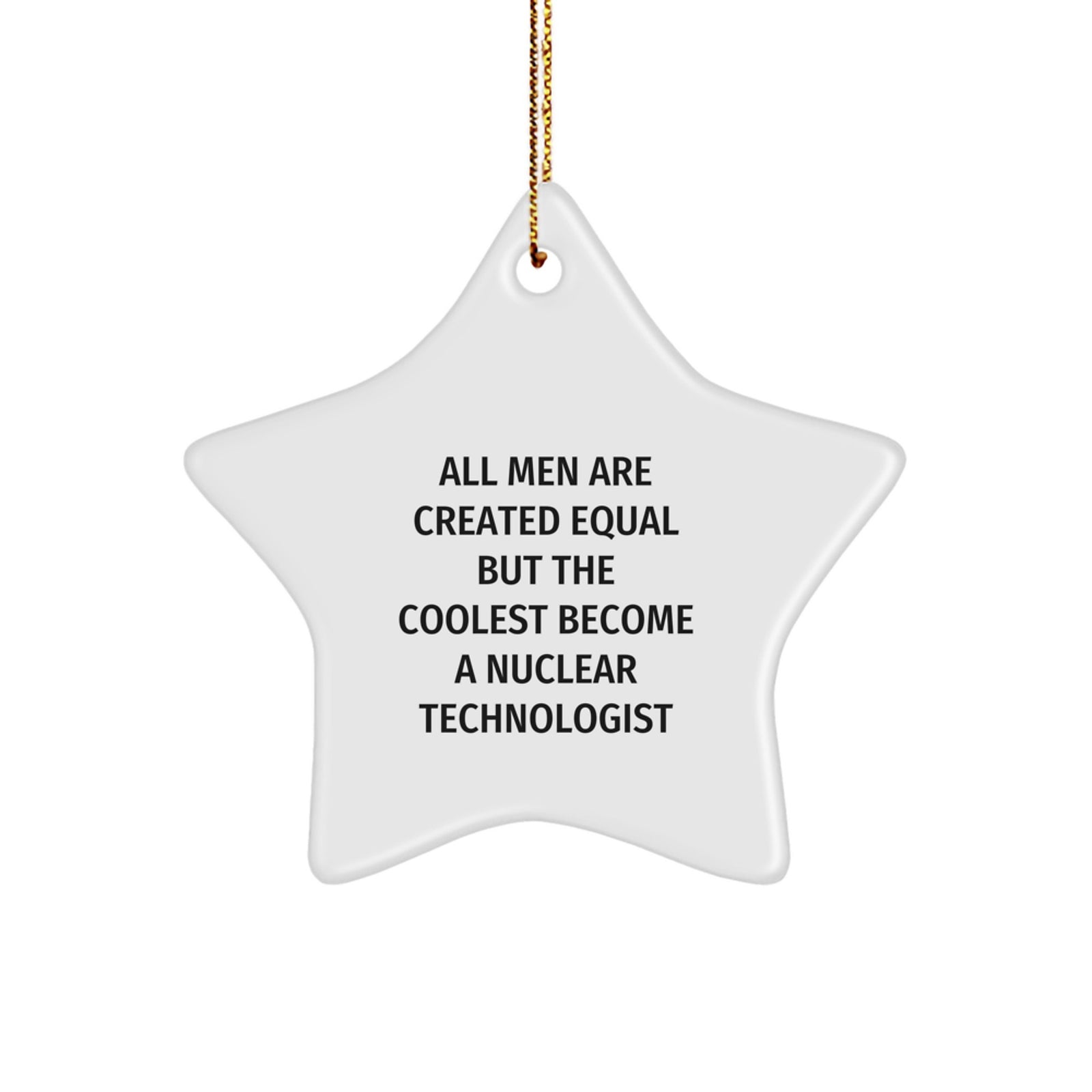 Funny Nuclear Technologist Gifts, Unique Star Ornament, Christmas Unique Gifts for Nuclear Technologist Men, 'All Men Are Created Equal But The Coolest Become A Nuclear Technologist' - Image 1