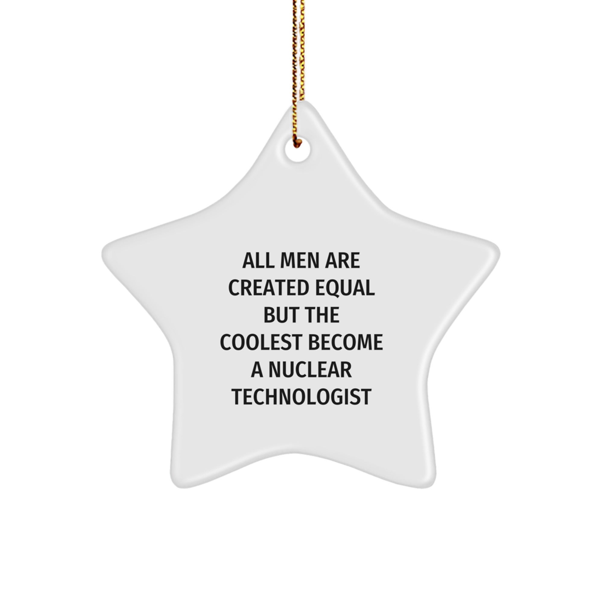 Funny Nuclear Technologist Gifts, Unique Star Ornament, Christmas Unique Gifts for Nuclear Technologist Men, 'All Men Are Created Equal But The Coolest Become A Nuclear Technologist' - Image 1