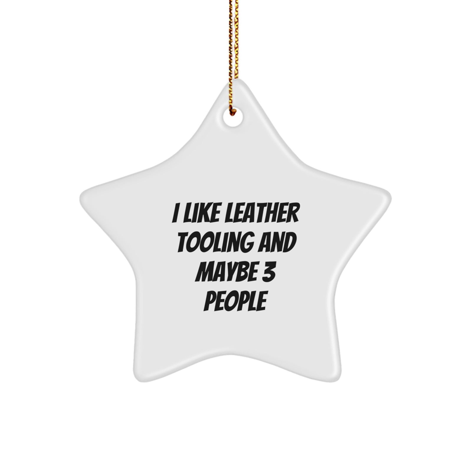 Leather Tooling Fun Star Ornament, Gifts from Friends to Family for Christmas, Funny Quote 'I Like Leather Tooling And Maybe 3 People' - Image 1