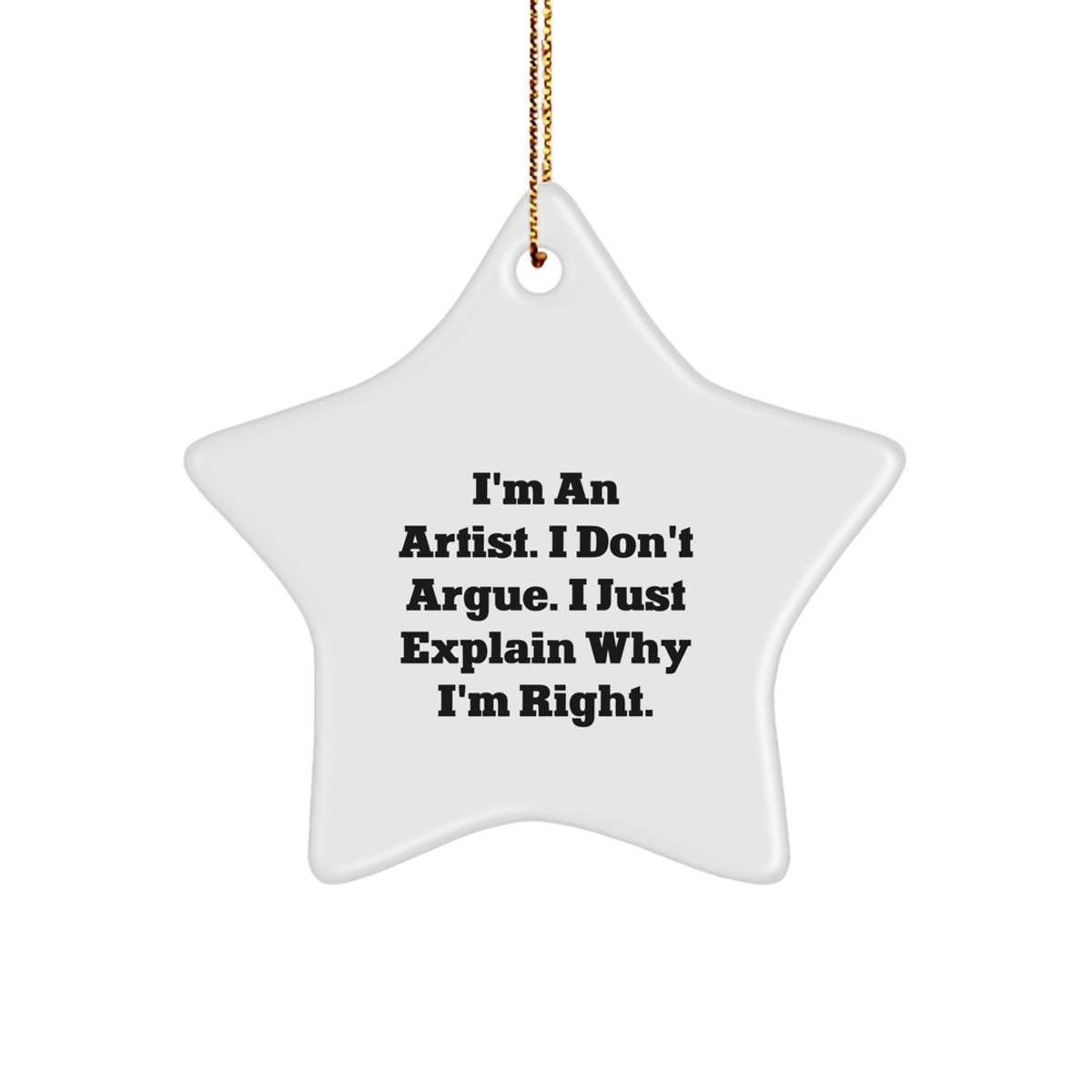 Funny Artist Christmas Star Ornament Gifts from Friends and Family for the Star Artist in Your Life, 'I'm An Artist. I Don't Argue. I Just Explain Why I'm Right.' - Image 1