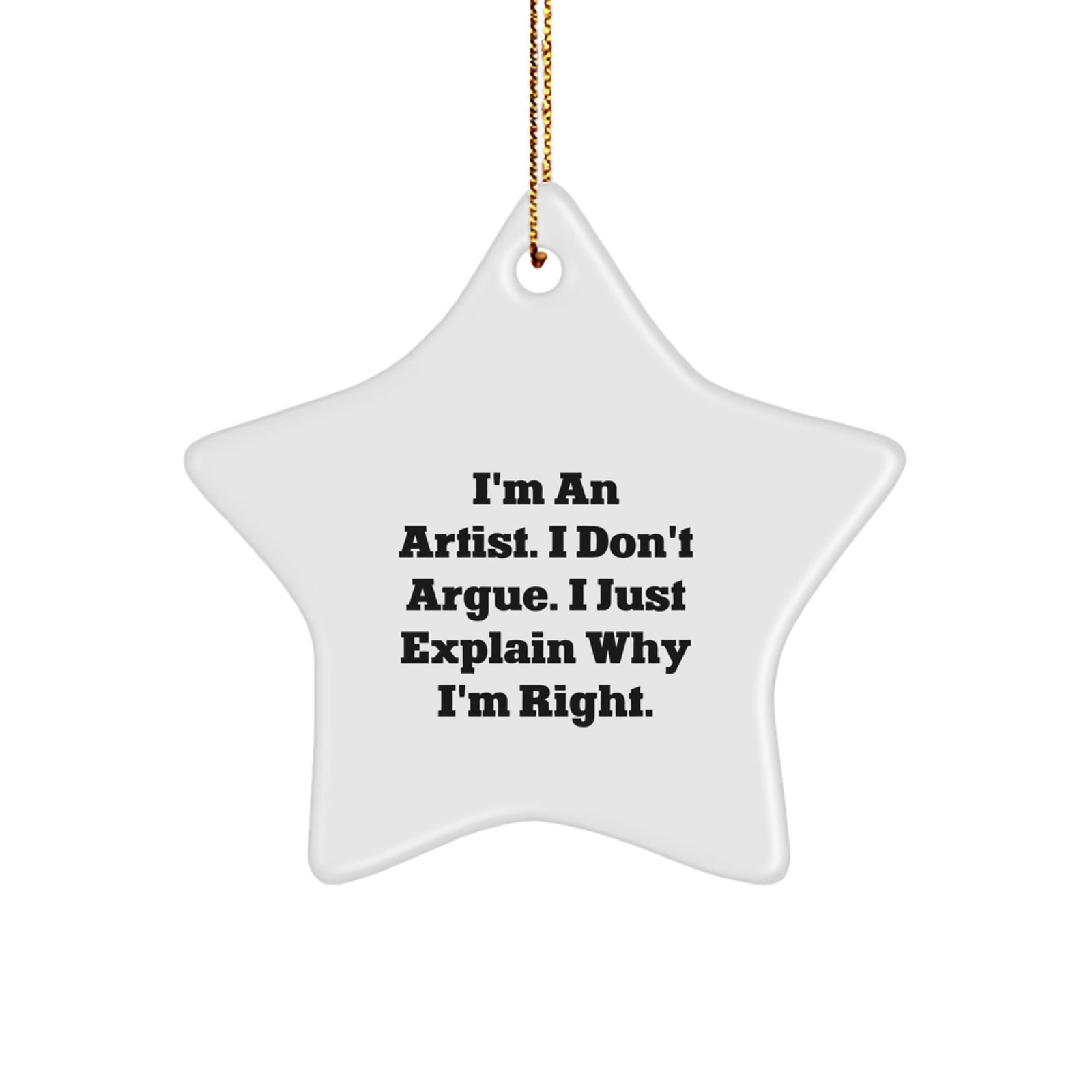 Funny Artist Christmas Star Ornament Gifts from Friends and Family for the Star Artist in Your Life, 'I'm An Artist. I Don't Argue. I Just Explain Why I'm Right.' - Image 1