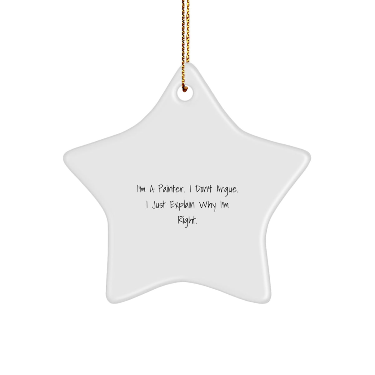 Funny Painter Star Ornament Gifts from Friends, Perfect for Painter Men, Christmas Unique Gifts, I'm A Painter. I Don't Argue. I Just Explain Why I'm Right. - Image 1