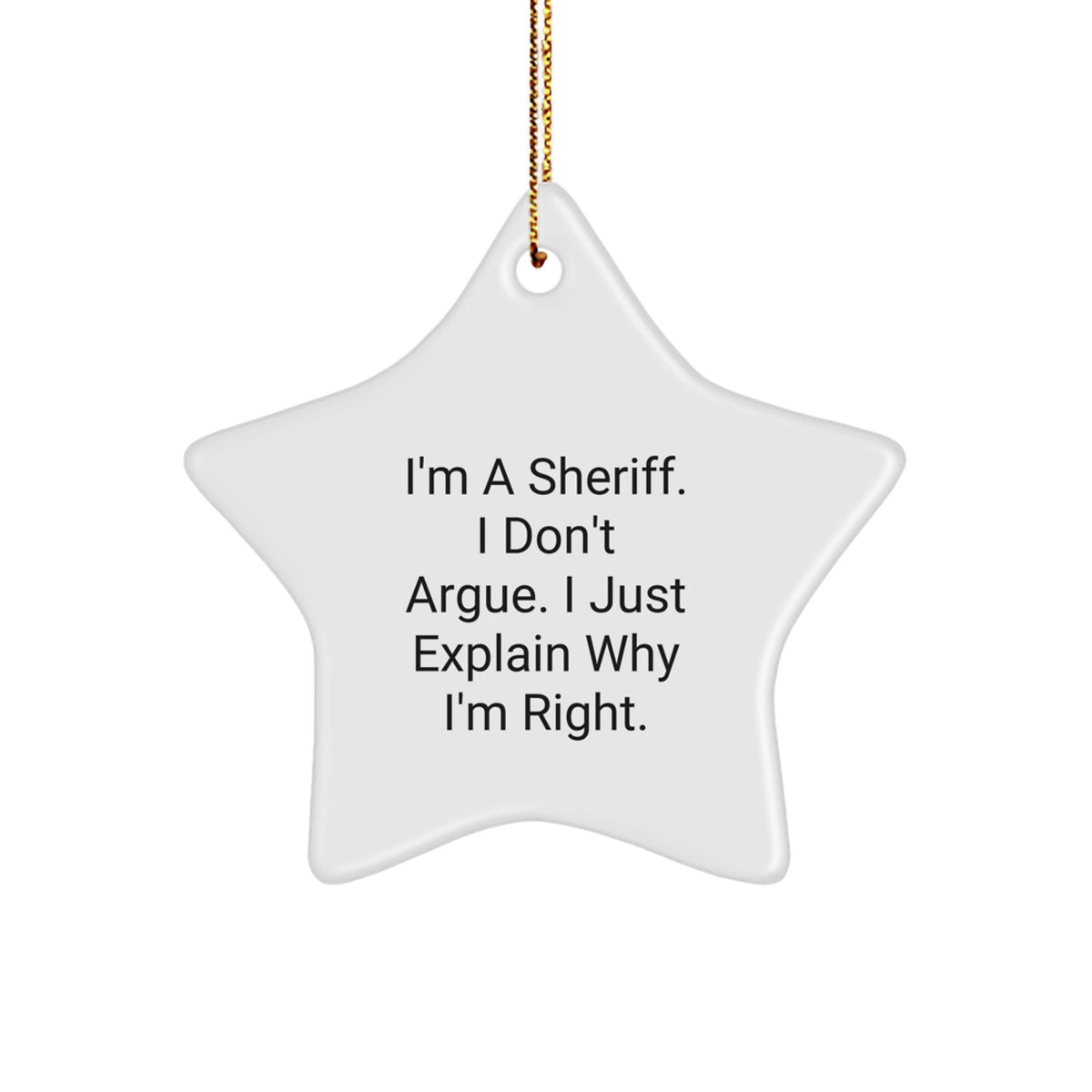 Funny Sheriff Star Ornament - 'I'm A Sheriff. I Don't Argue. I Just Explain Why I'm Right.' Gifts from Family for Sheriff Men - Image 1
