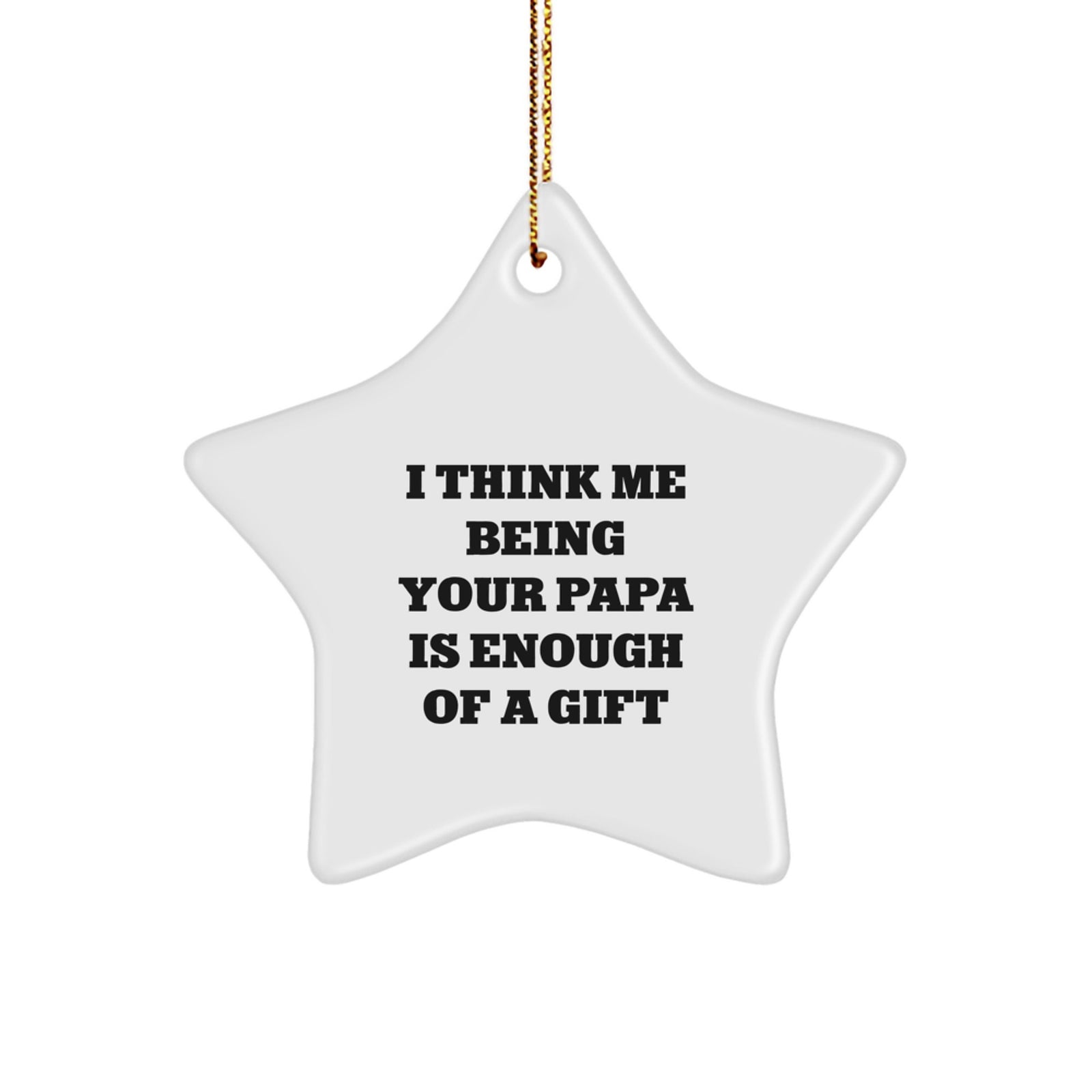 Funny Papa Gifts - Star Ornament for Men, I Think Me Being Your Papa Is Enough Of A Gift, Christmas Decorations for Home - Image 1