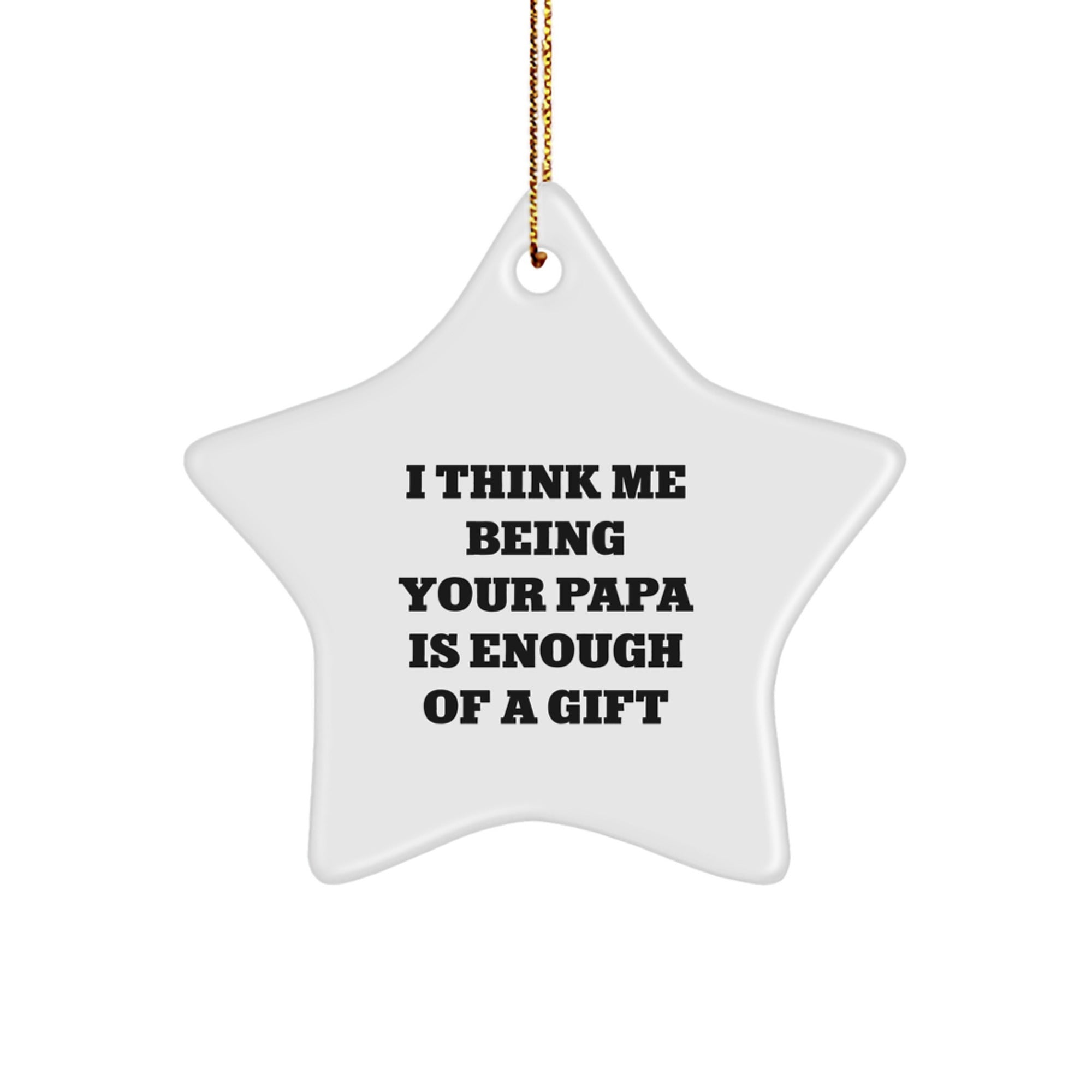 Funny Papa Gifts - Star Ornament for Men, I Think Me Being Your Papa Is Enough Of A Gift, Christmas Decorations for Home - Image 1